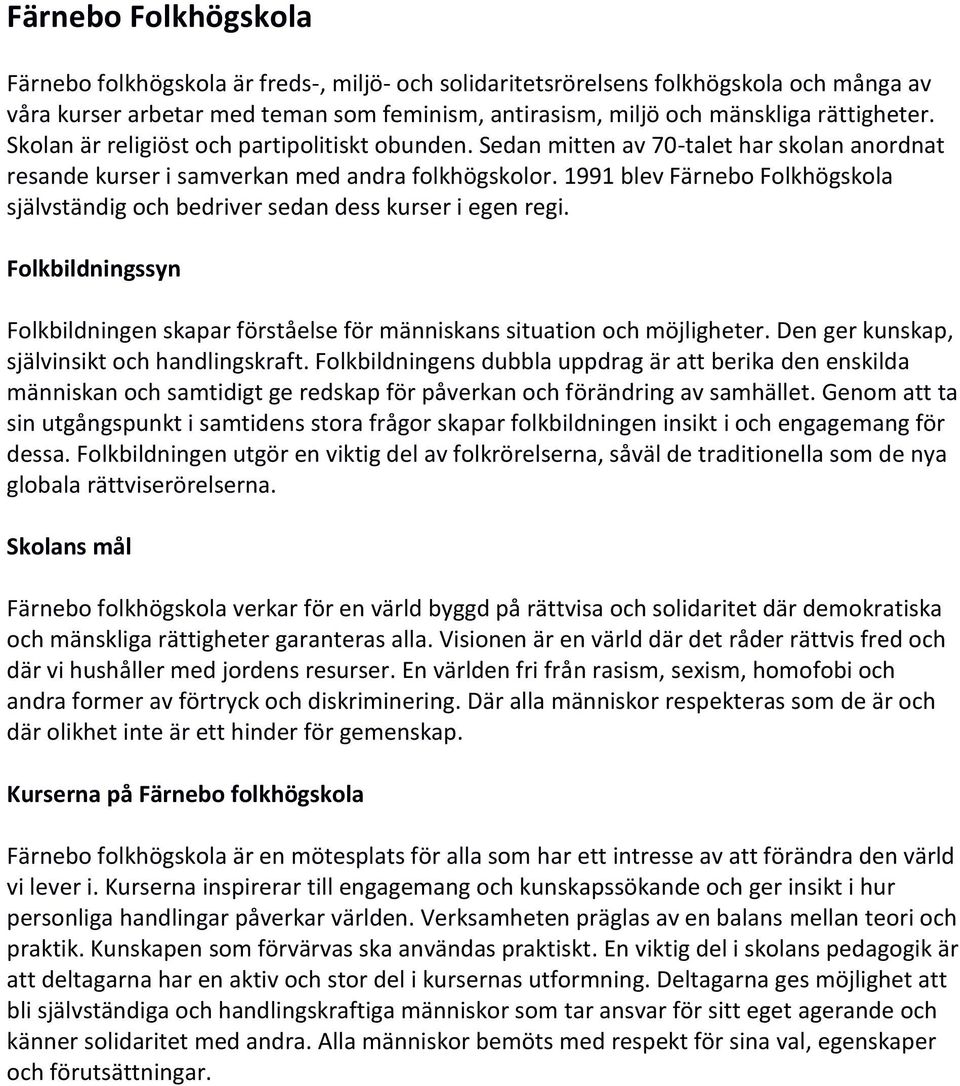 1991 blev Färnebo Folkhögskola självständig och bedriver sedan dess kurser i egen regi. Folkbildningssyn Folkbildningen skapar förståelse för människans situation och möjligheter.