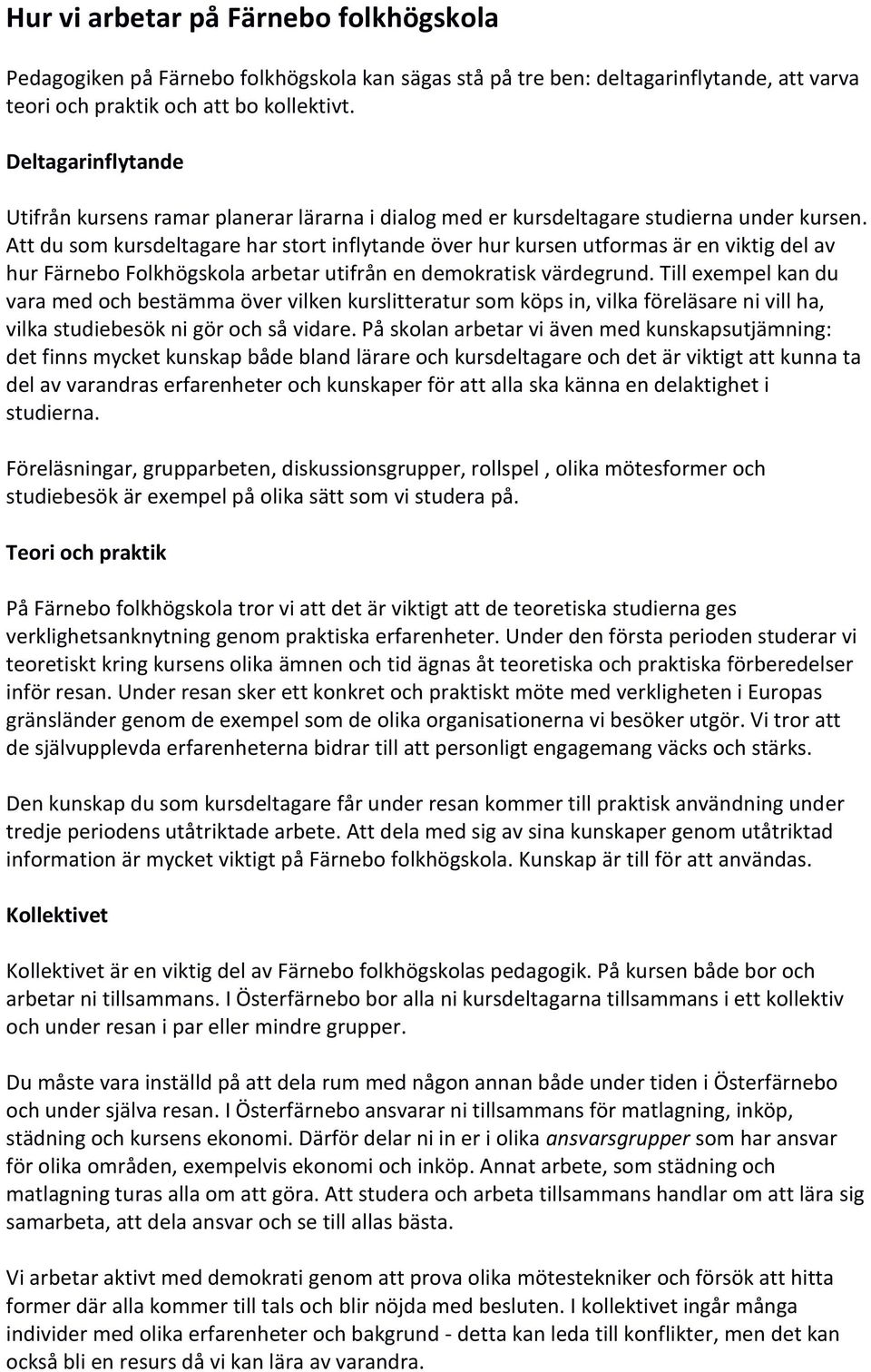 Att du som kursdeltagare har stort inflytande över hur kursen utformas är en viktig del av hur Färnebo Folkhögskola arbetar utifrån en demokratisk värdegrund.