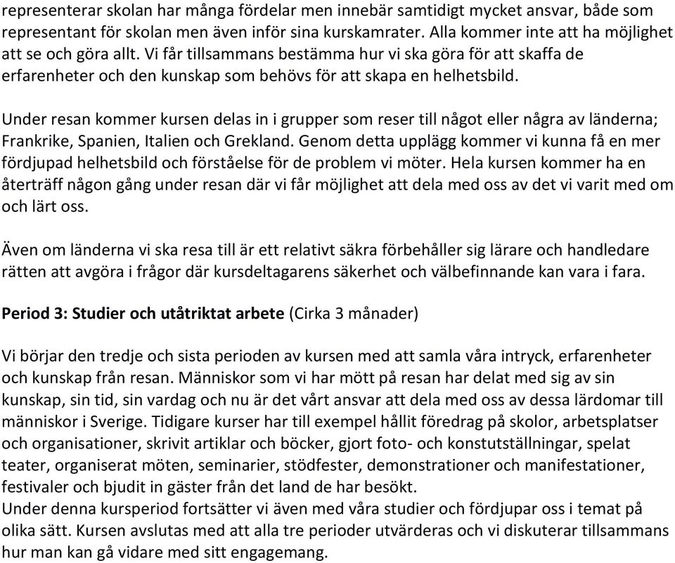 Under resan kommer kursen delas in i grupper som reser till något eller några av länderna; Frankrike, Spanien, Italien och Grekland.