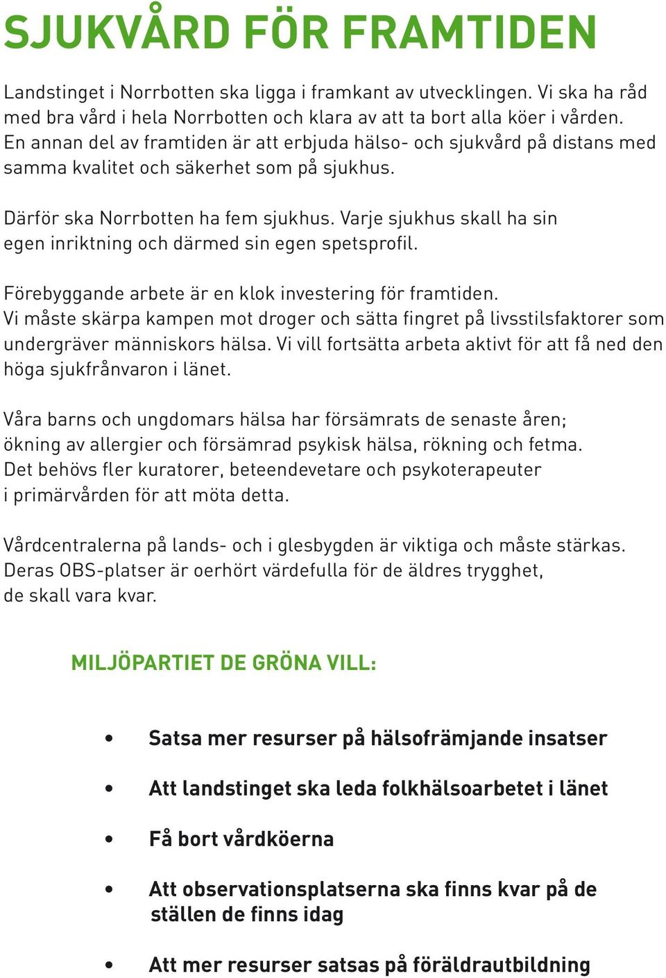 Varje sjukhus skall ha sin egen inriktning och därmed sin egen spetsprofil. Förebyggande arbete är en klok investering för framtiden.