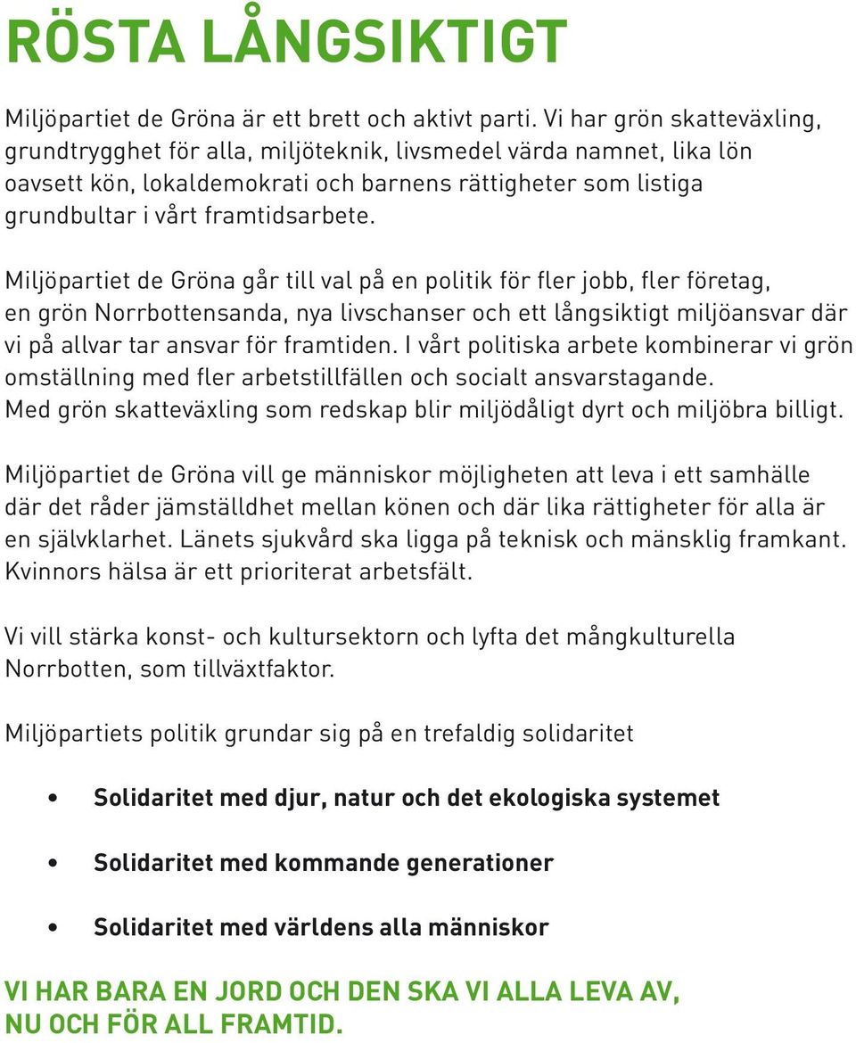 Miljöpartiet de Gröna går till val på en politik för fler jobb, fler företag, en grön Norrbottensanda, nya livschanser och ett långsiktigt miljöansvar där vi på allvar tar ansvar för framtiden.