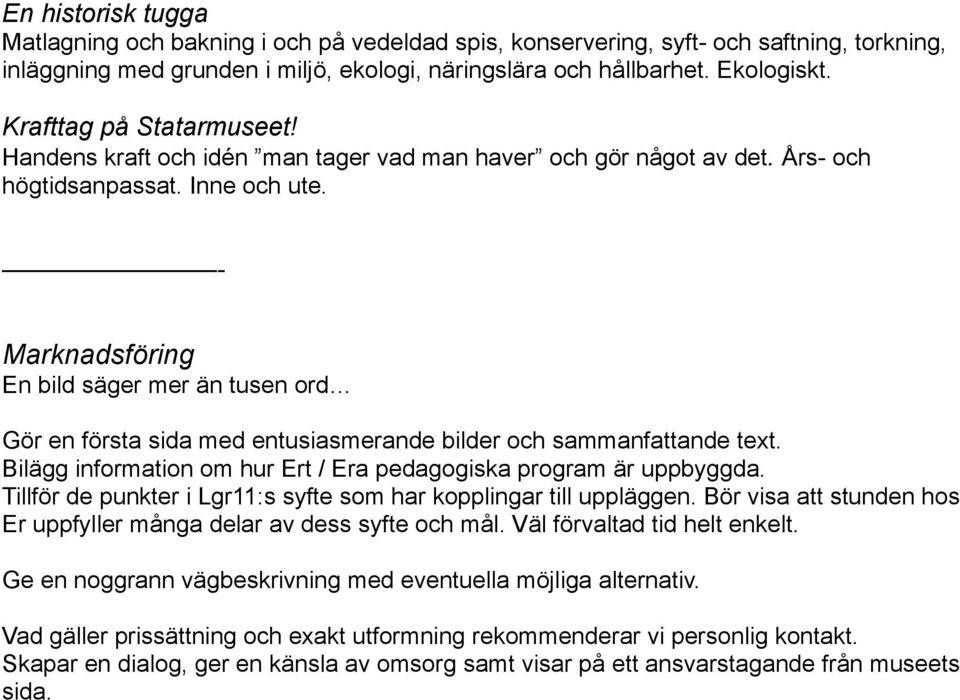 - Marknadsföring En bild säger mer än tusen ord Gör en första sida med entusiasmerande bilder och sammanfattande text. Bilägg information om hur Ert / Era pedagogiska program är uppbyggda.