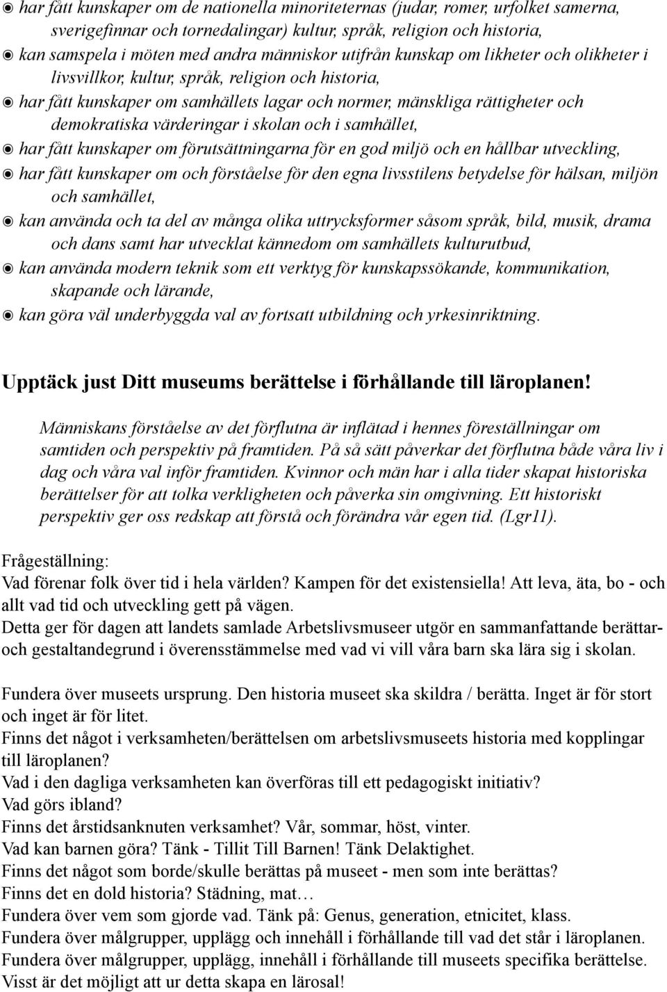 skolan och i samhället, har fått kunskaper om förutsättningarna för en god miljö och en hållbar utveckling, har fått kunskaper om och förståelse för den egna livsstilens betydelse för hälsan, miljön