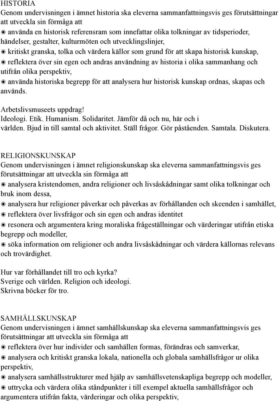 sammanhang och utifrån olika perspektiv, använda historiska begrepp för att analysera hur historisk kunskap ordnas, skapas och används. Arbetslivsmuseets uppdrag Ideologi. Etik. Humanism. Solidaritet.