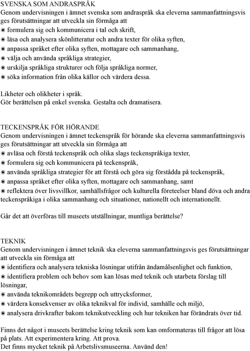 information från olika källor och värdera dessa. Likheter och olikheter i språk. Gör berättelsen på enkel svenska. Gestalta och dramatisera.