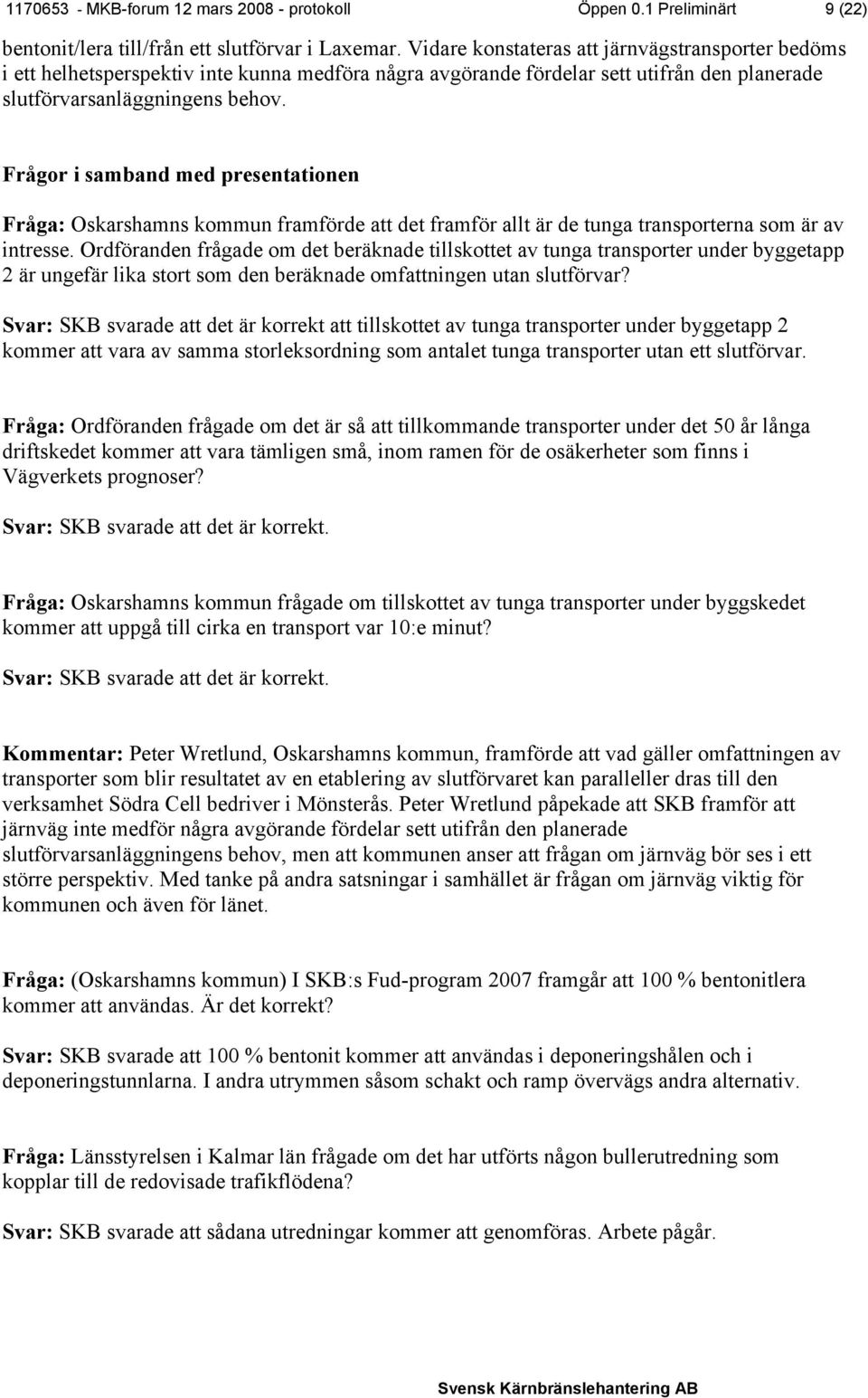 Frågor i samband med presentationen Fråga: Oskarshamns kommun framförde att det framför allt är de tunga transporterna som är av intresse.