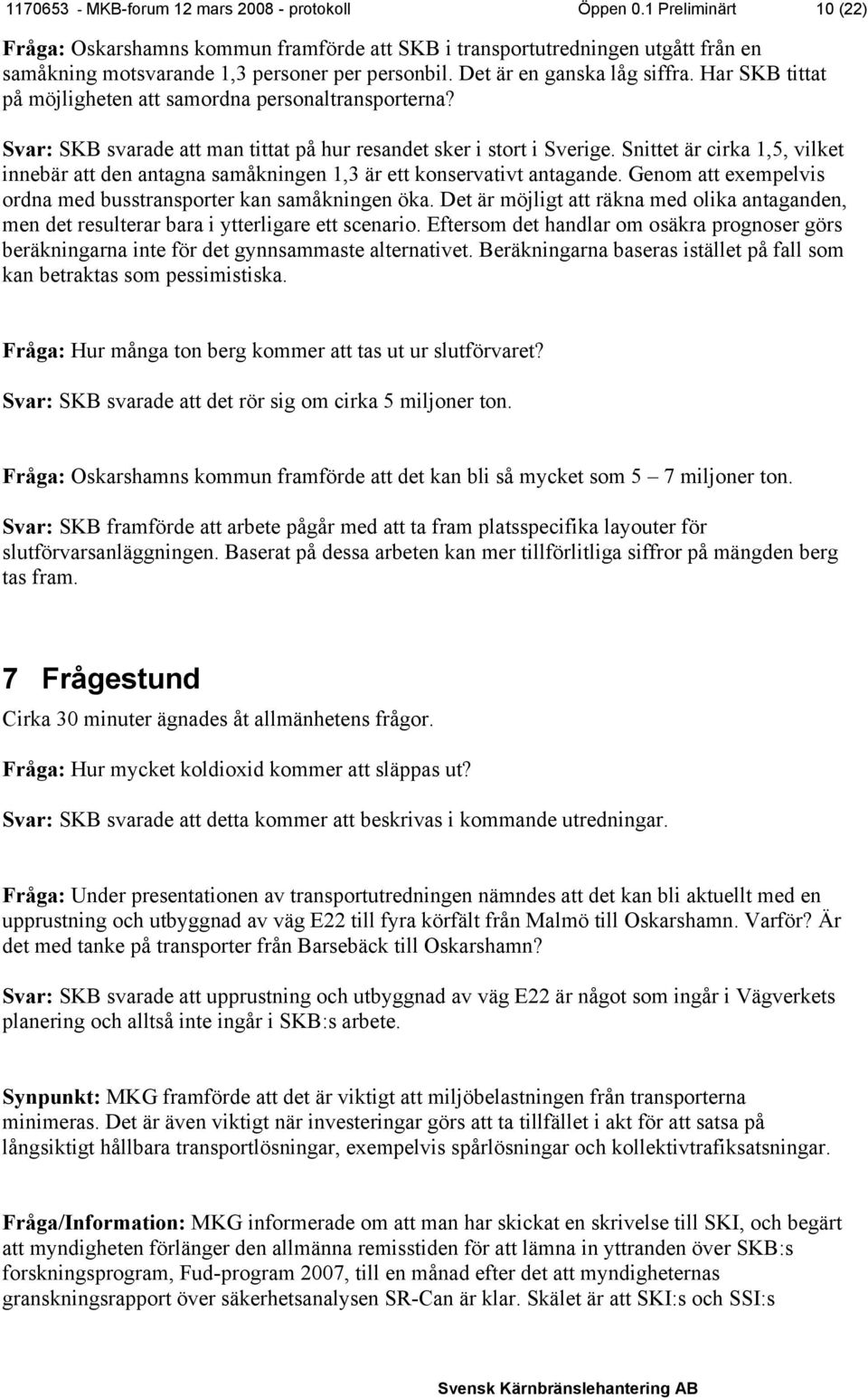 Har SKB tittat på möjligheten att samordna personaltransporterna? Svar: SKB svarade att man tittat på hur resandet sker i stort i Sverige.