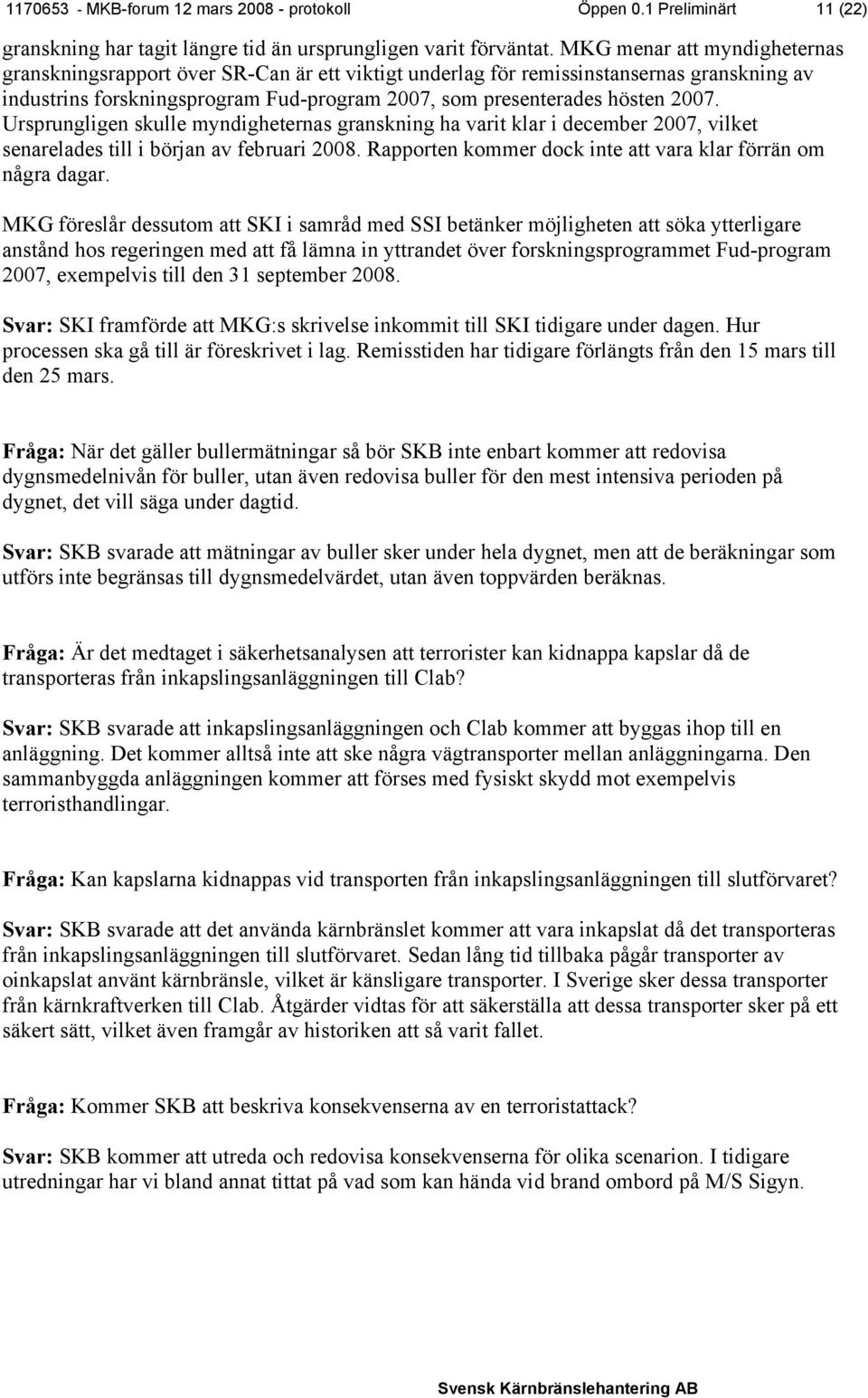 Ursprungligen skulle myndigheternas granskning ha varit klar i december 2007, vilket senarelades till i början av februari 2008. Rapporten kommer dock inte att vara klar förrän om några dagar.