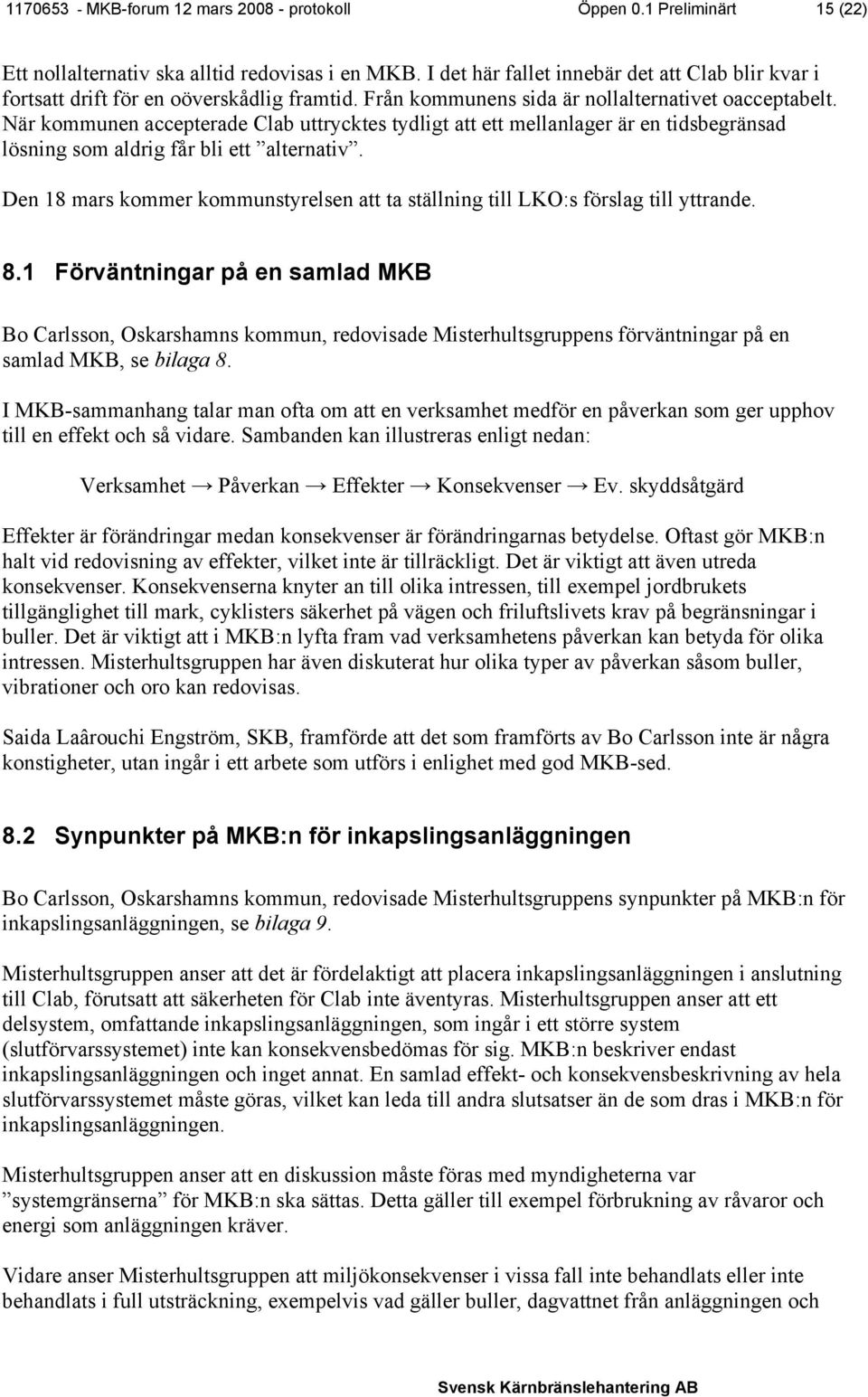 När kommunen accepterade Clab uttrycktes tydligt att ett mellanlager är en tidsbegränsad lösning som aldrig får bli ett alternativ.