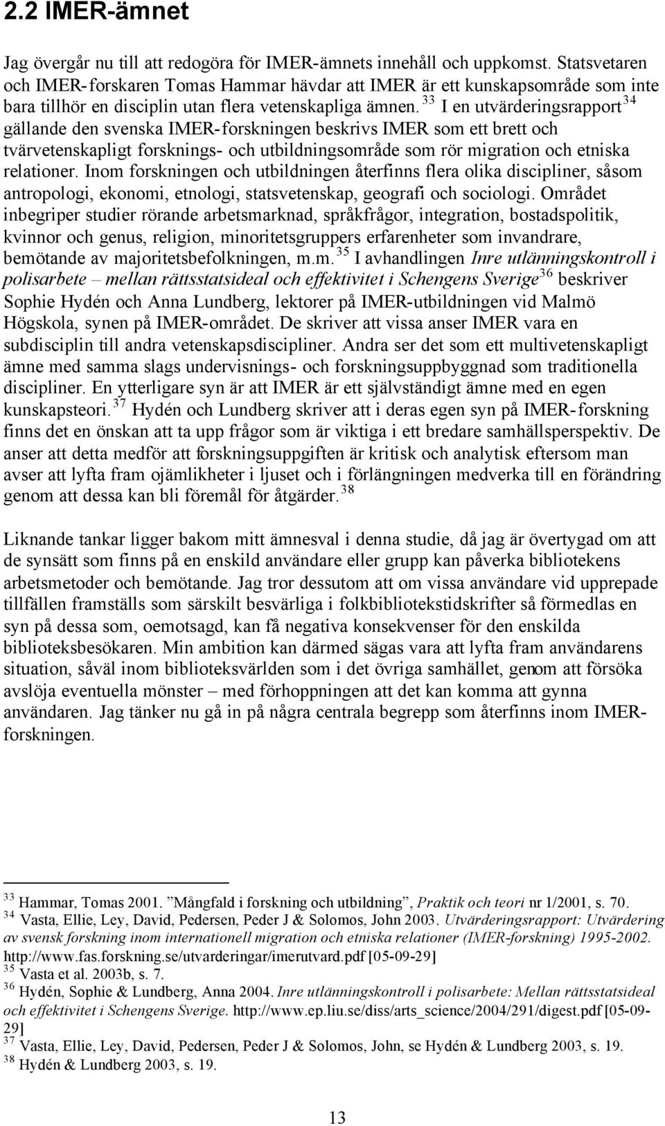 33 I en utvärderingsrapport 34 gällande den svenska IMER-forskningen beskrivs IMER som ett brett och tvärvetenskapligt forsknings- och utbildningsområde som rör migration och etniska relationer.