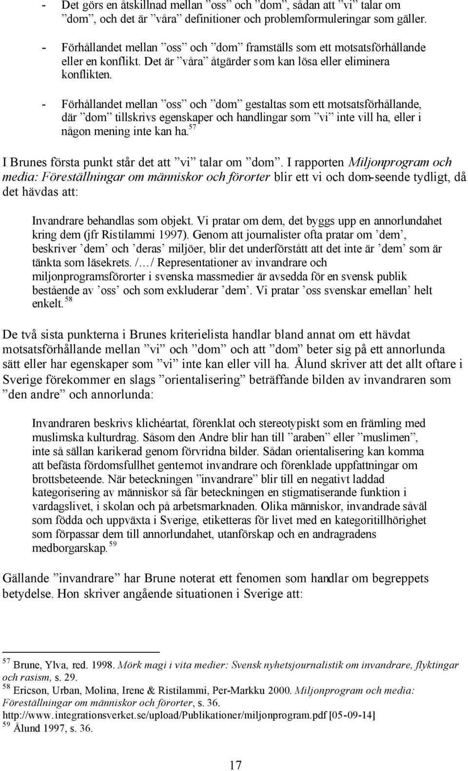 - Förhållandet mellan oss och dom gestaltas som ett motsatsförhållande, där dom tillskrivs egenskaper och handlingar som vi inte vill ha, eller i någon mening inte kan ha.