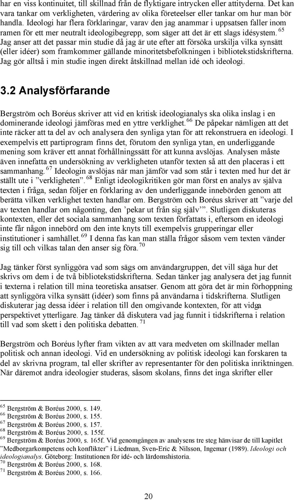 65 Jag anser att det passar min studie då jag är ute efter att försöka urskilja vilka synsätt (eller idéer) som framkommer gällande minoritetsbefolkningen i bibliotekstidskrifterna.