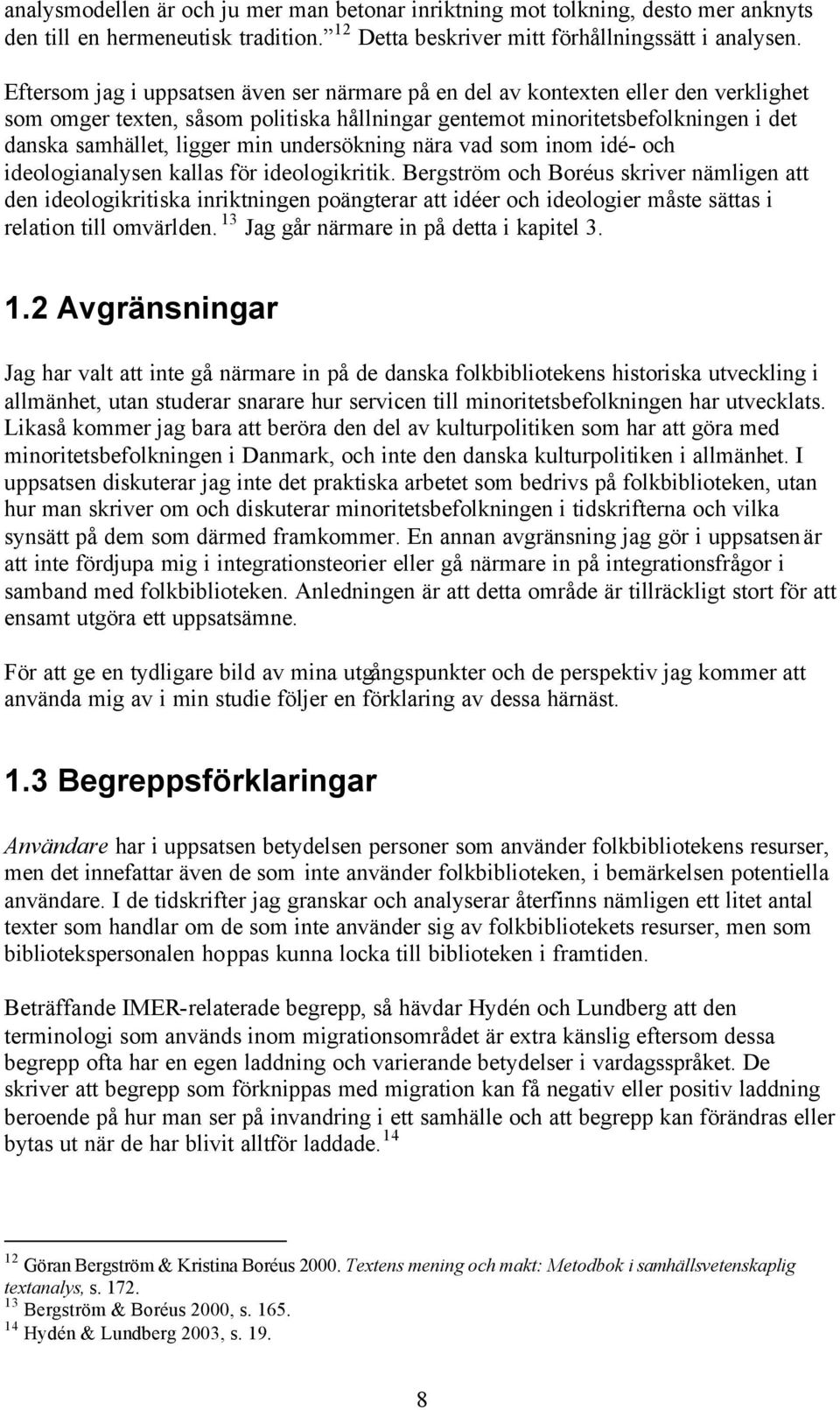 undersökning nära vad som inom idé- och ideologianalysen kallas för ideologikritik.