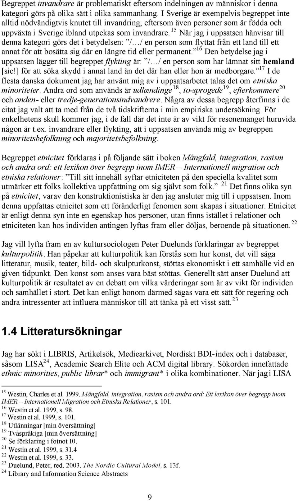 15 När jag i uppsatsen hänvisar till denna kategori görs det i betydelsen: / / en person som flyttat från ett land till ett annat för att bosätta sig där en längre tid eller permanent.