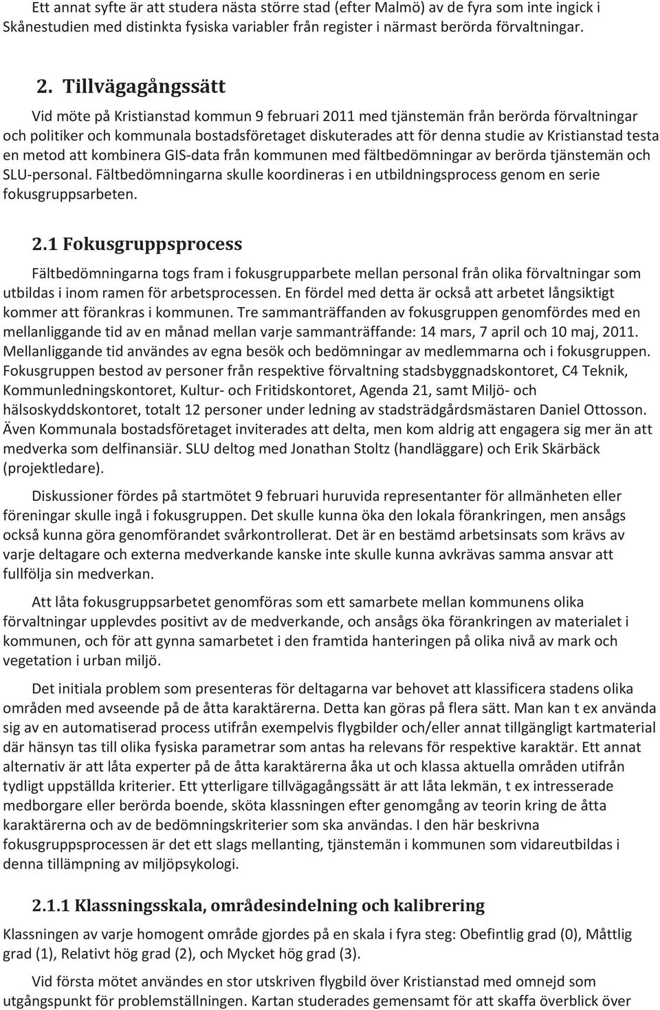 Kristianstad testa en metod att kombinera GIS-data från kommunen med fältbedömningar av berörda tjänstemän och SLU-personal.