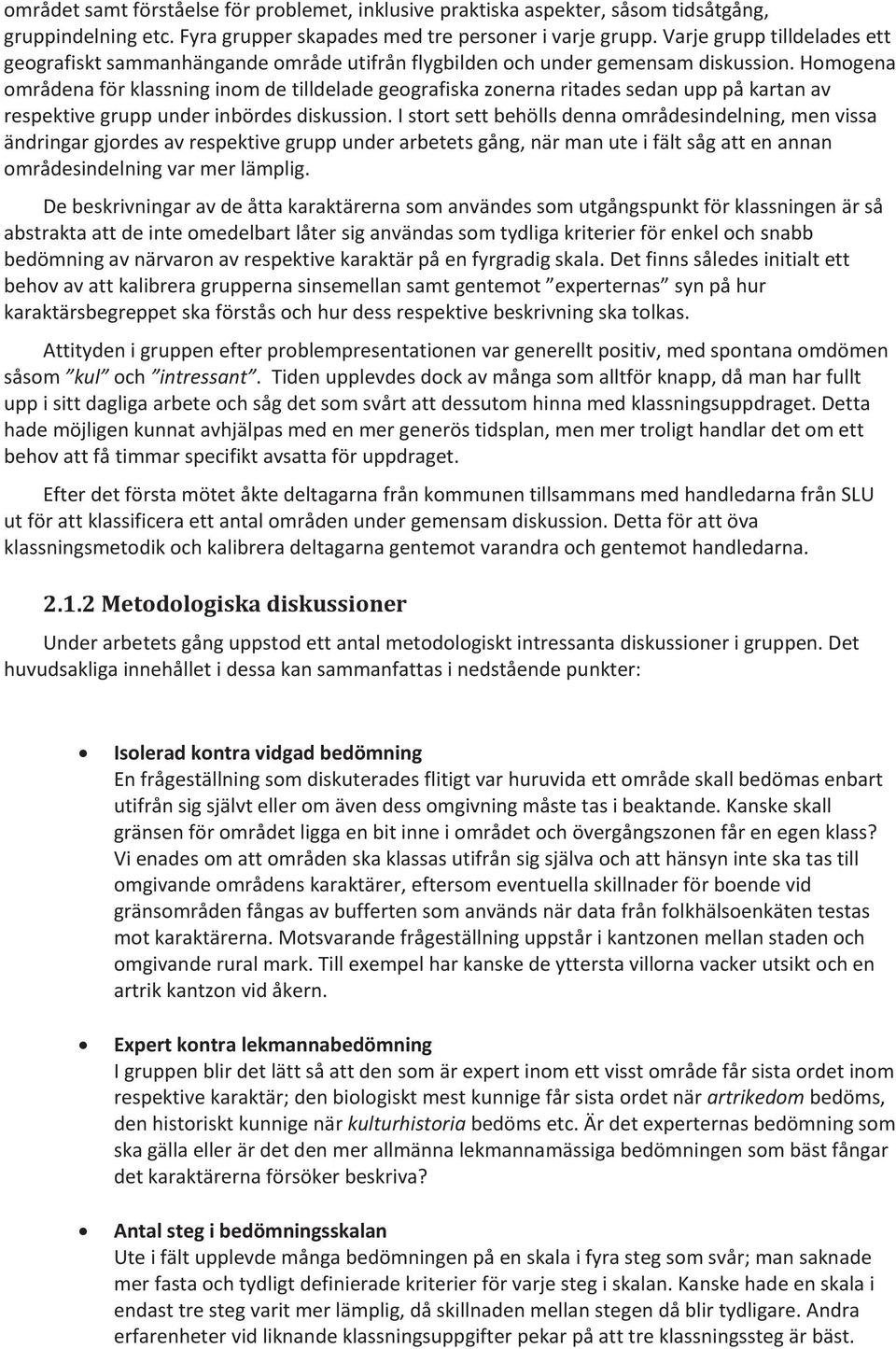 Homogena områdena för klassning inom de tilldelade geografiska zonerna ritades sedan upp på kartan av respektive grupp under inbördes diskussion.