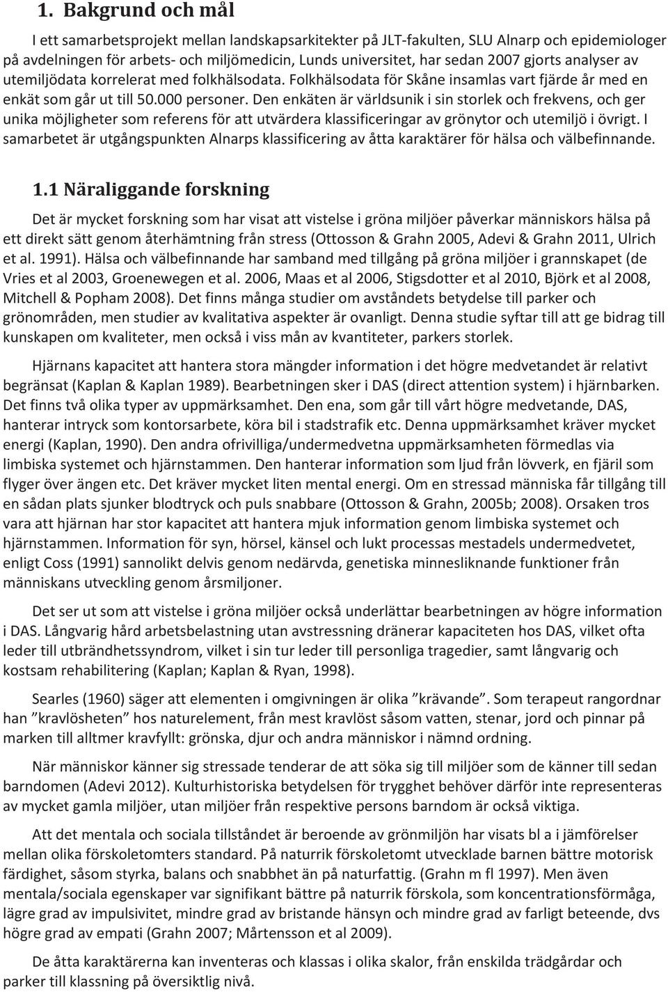 Den enkäten är världsunik i sin storlek och frekvens, och ger unika möjligheter som referens för att utvärdera klassificeringar av grönytor och utemiljö i övrigt.