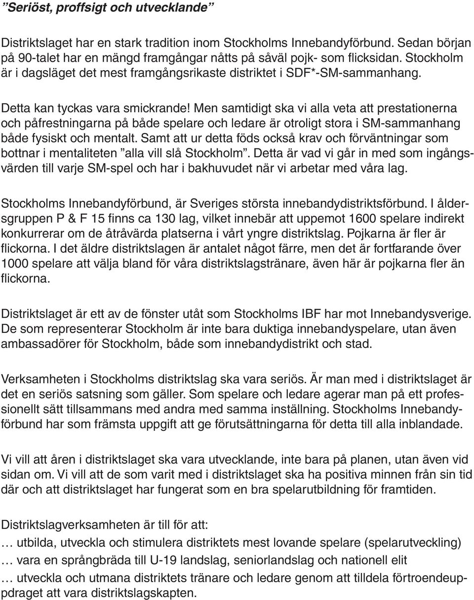 Men samtidigt ska vi alla veta att prestationerna och påfrestningarna på både spelare och ledare är otroligt stora i SM-sammanhang både fysiskt och mentalt.