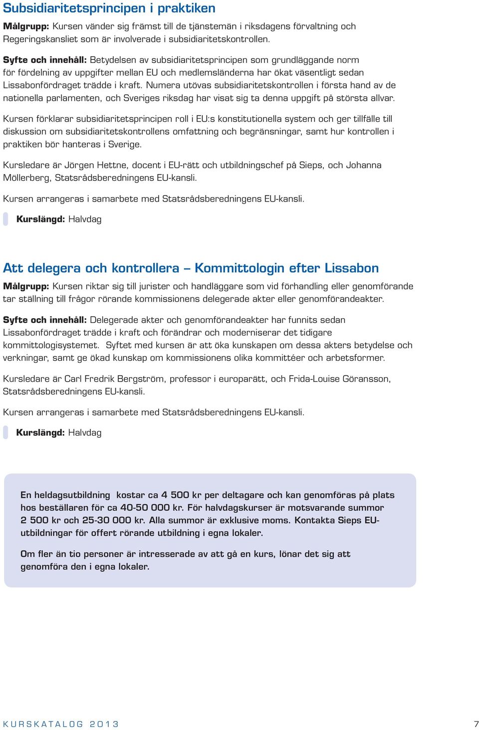 Numera utövas subsidiaritetskontrollen i första hand av de nationella parlamenten, och Sveriges riksdag har visat sig ta denna uppgift på största allvar.