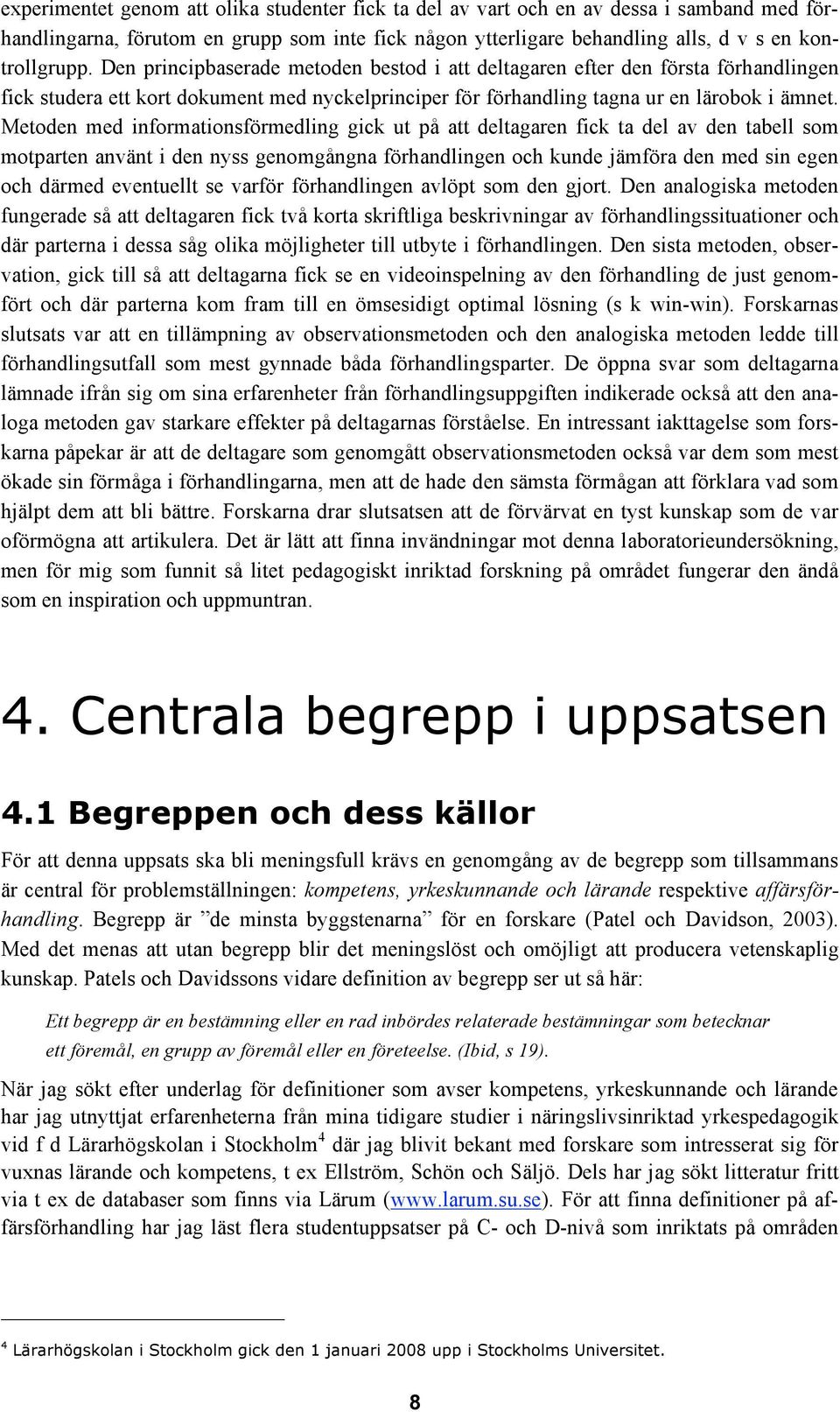 Metoden med informationsförmedling gick ut på att deltagaren fick ta del av den tabell som motparten använt i den nyss genomgångna förhandlingen och kunde jämföra den med sin egen och därmed