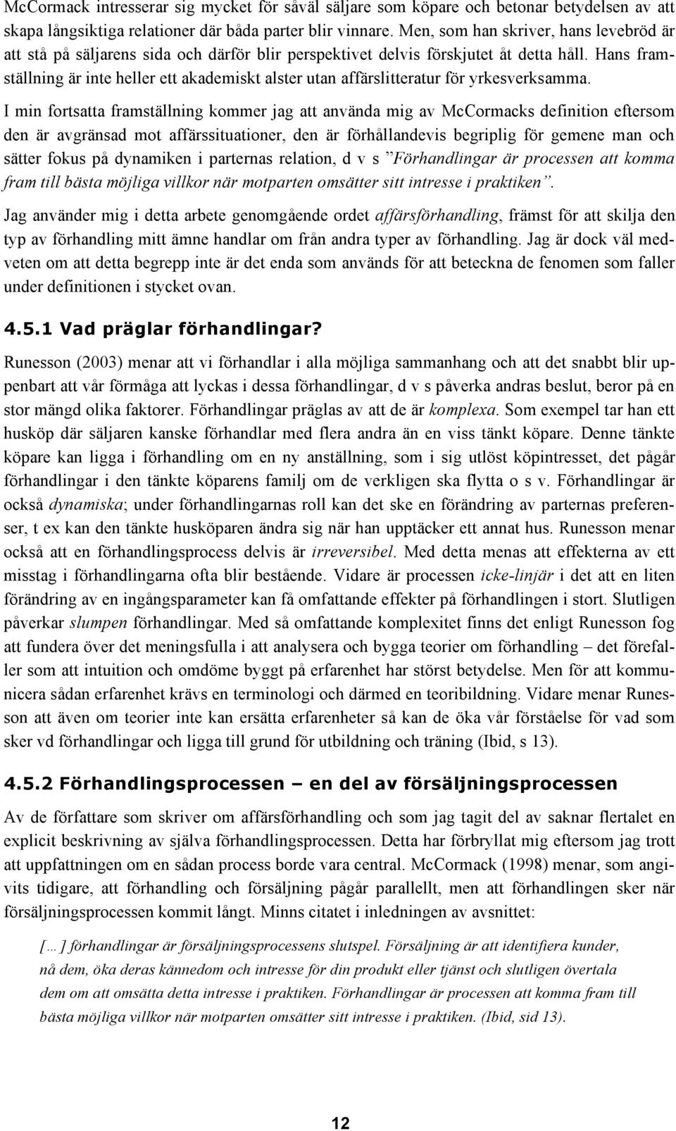 Hans framställning är inte heller ett akademiskt alster utan affärslitteratur för yrkesverksamma.