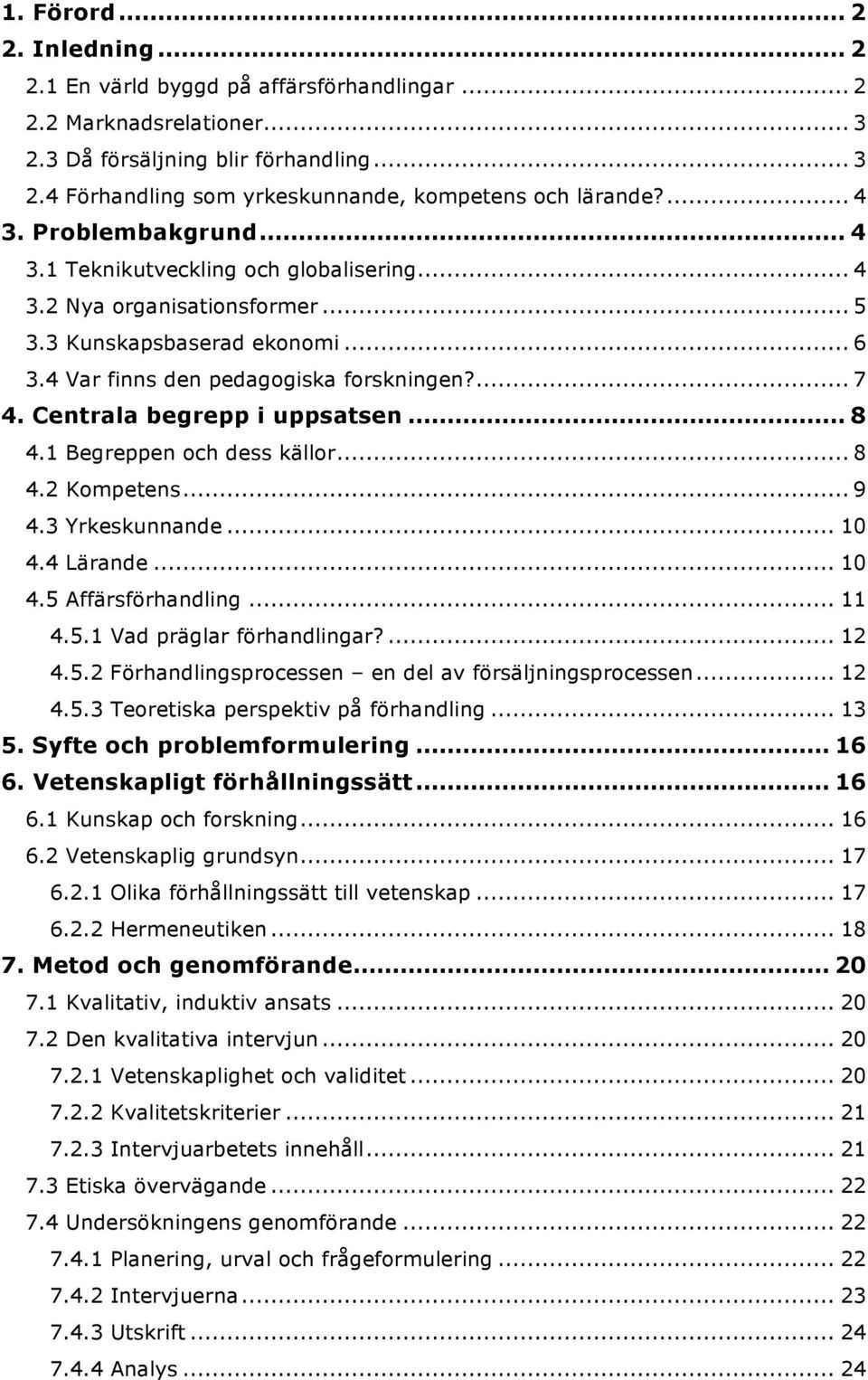 Centrala begrepp i uppsatsen... 8 4.1 Begreppen och dess källor... 8 4.2 Kompetens... 9 4.3 Yrkeskunnande... 10 4.4 Lärande... 10 4.5 Affärsförhandling... 11 4.5.1 Vad präglar förhandlingar?... 12 4.