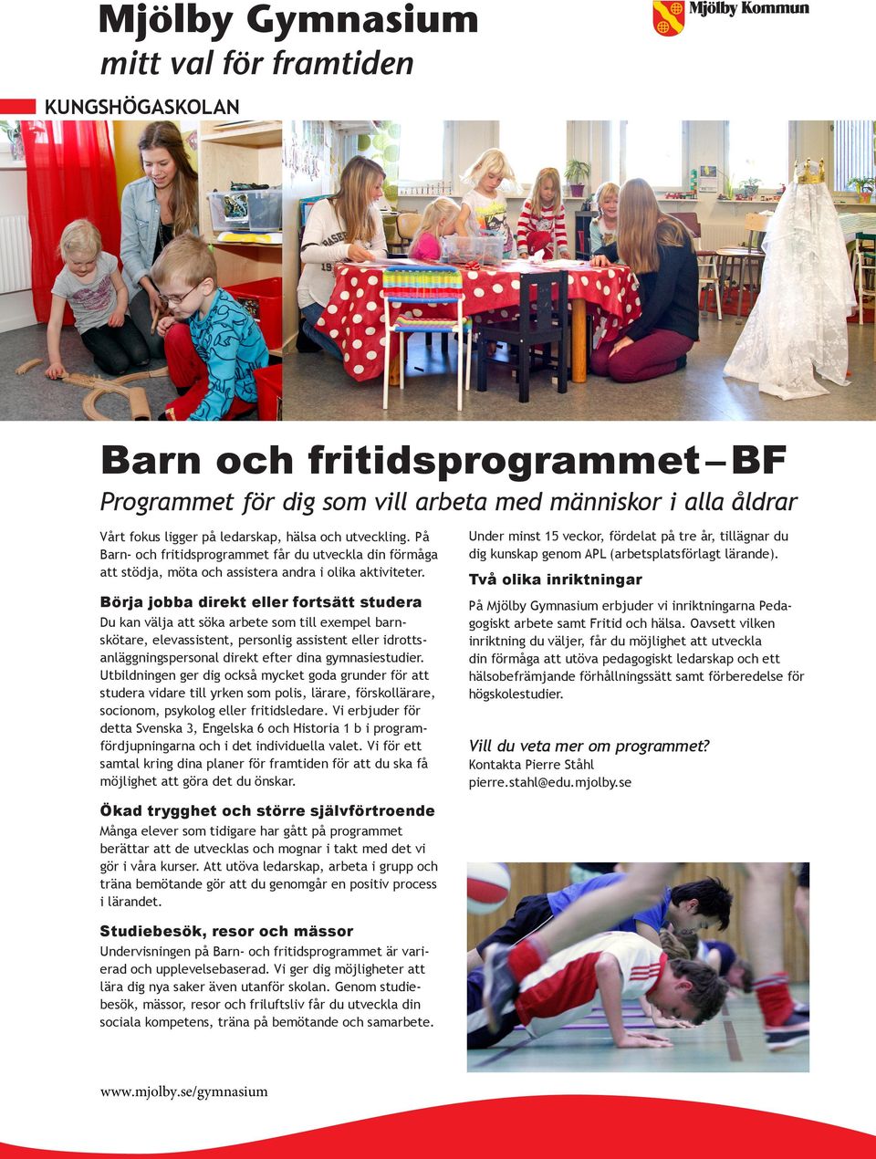 Börja jobba direkt eller fortsätt studera Du kan välja att söka arbete som till exempel barnskötare, elevassistent, personlig assistent eller idrottsanläggningspersonal direkt efter dina
