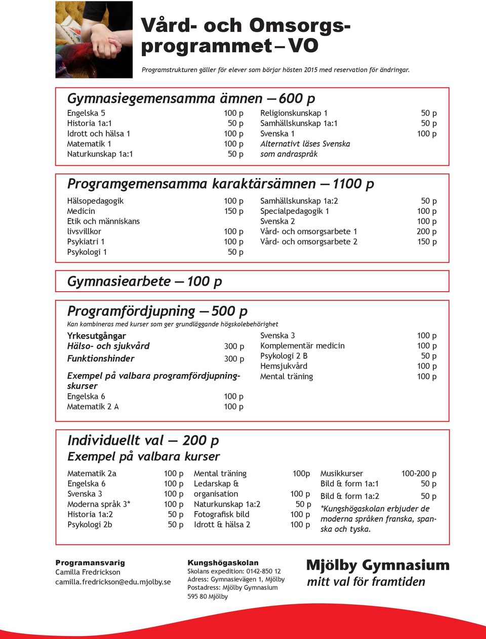 Programgemensamma karaktärsämnen 1 Hälsopedagogik Samhällskunskap 1a:2 Medicin 1 Specialpedagogik 1 Etik och människans livsvillkor Svenska 2 Vård- och omsorgsarbete 1 Psykiatri 1 Vård- och