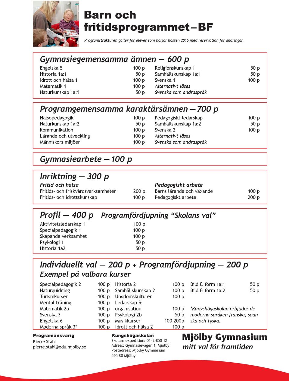 Religionskunskap 1 Samhällskunskap 1a:1 Svenska 1 Alternativt läses Svenska som andraspråk Programgemensamma karaktärsämnen 700 p Pedagogiskt ledarskap Samhällskunskap 1a:2 Svenska 2 Alternativt