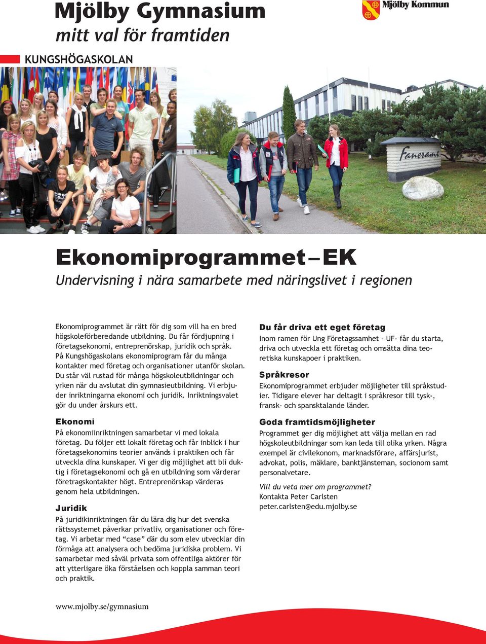 Du står väl rustad för många högskoleutbildningar och yrken när du avslutat din gymnasieutbildning. Vi erbjuder inriktningarna ekonomi och juridik. Inriktningsvalet gör du under årskurs ett.