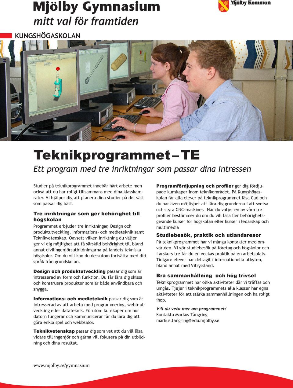 Tre inriktningar som ger behörighet till högskolan Programmet erbjuder tre inriktningar, Design och produktutveckling, Informations- och medieteknik samt Teknikvetenskap.