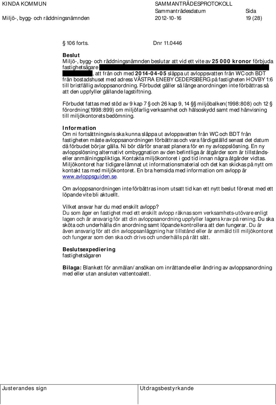 2014-04-05 släppa ut avloppsvatten från WC och BDT från bostadshuset med adress VÄSTRA ENEBY CEDERSBERG på fastigheten HOVBY 1:6 till bristfällig avloppsanordning.