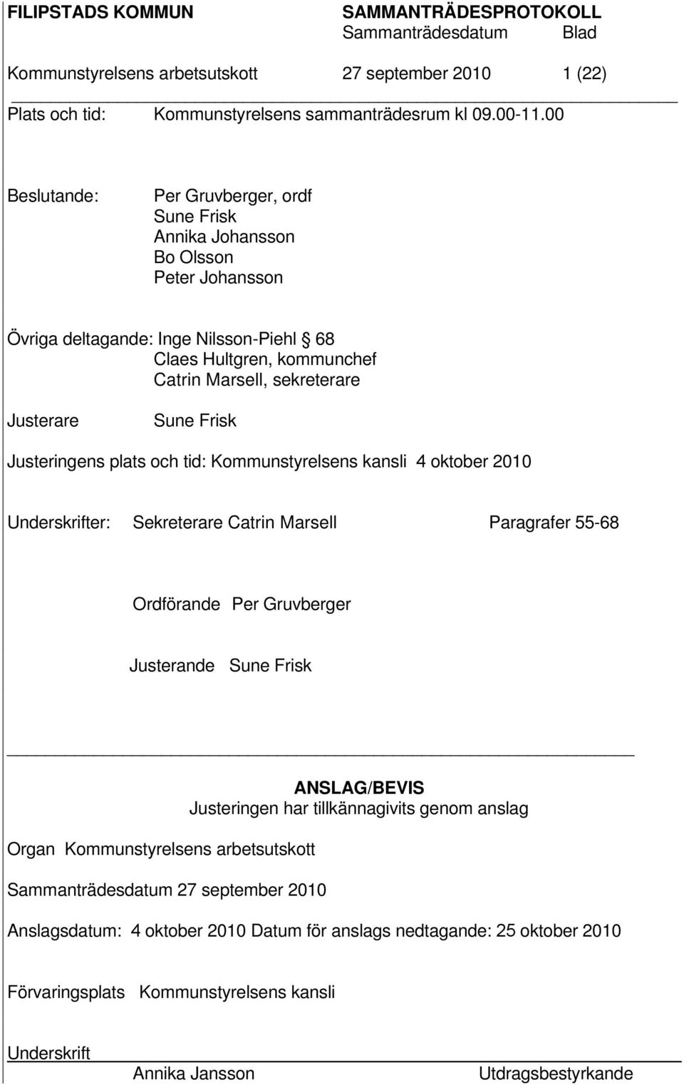 Justerare Sune Frisk Justeringens plats och tid: Kommunstyrelsens kansli 4 oktober 2010 Underskrifter: Sekreterare Catrin Marsell Paragrafer 55-68 Ordförande Per Gruvberger Justerande Sune