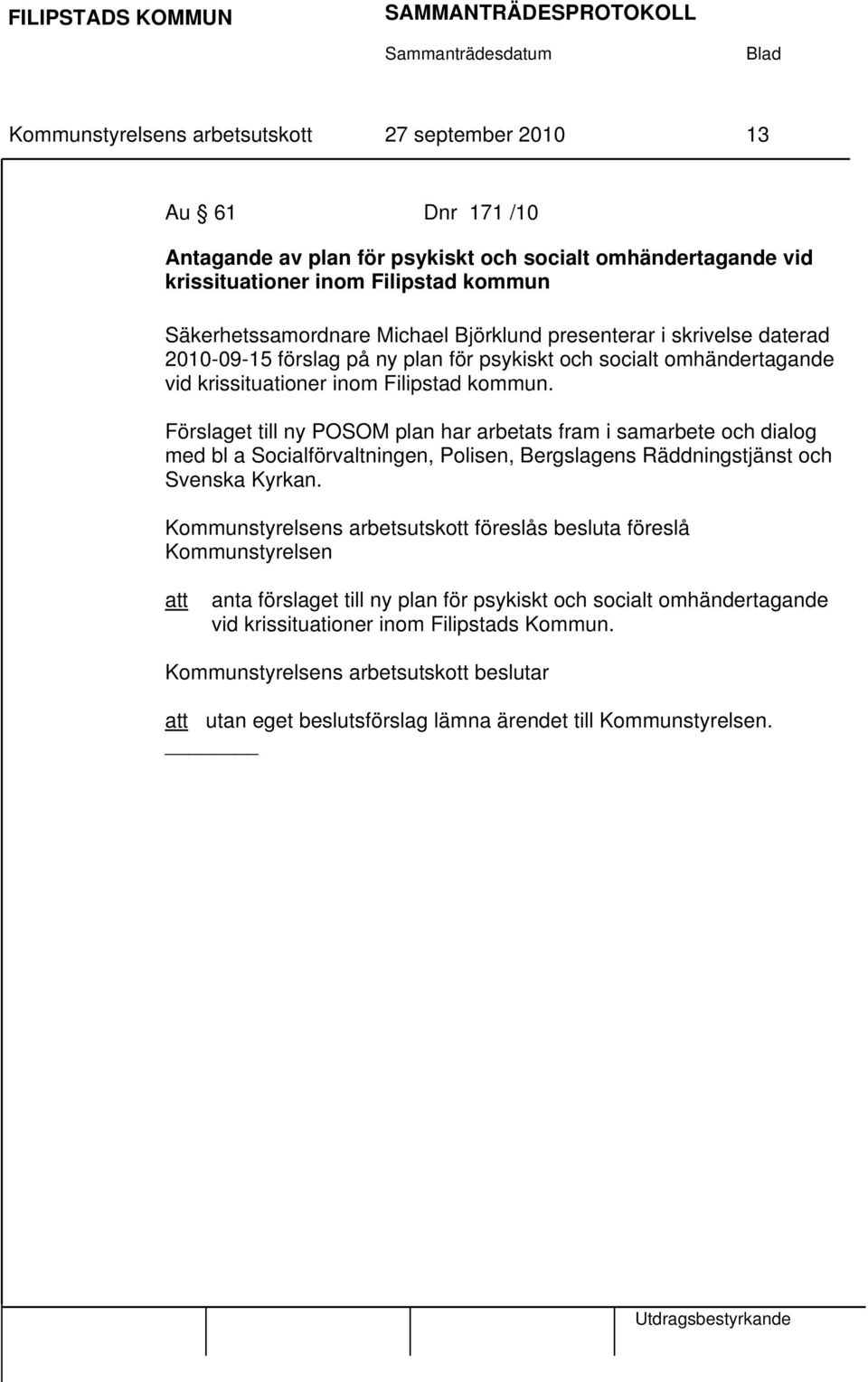 Förslaget till ny POSOM plan har arbetats fram i samarbete och dialog med bl a Socialförvaltningen, Polisen, Bergslagens Räddningstjänst och Svenska Kyrkan.