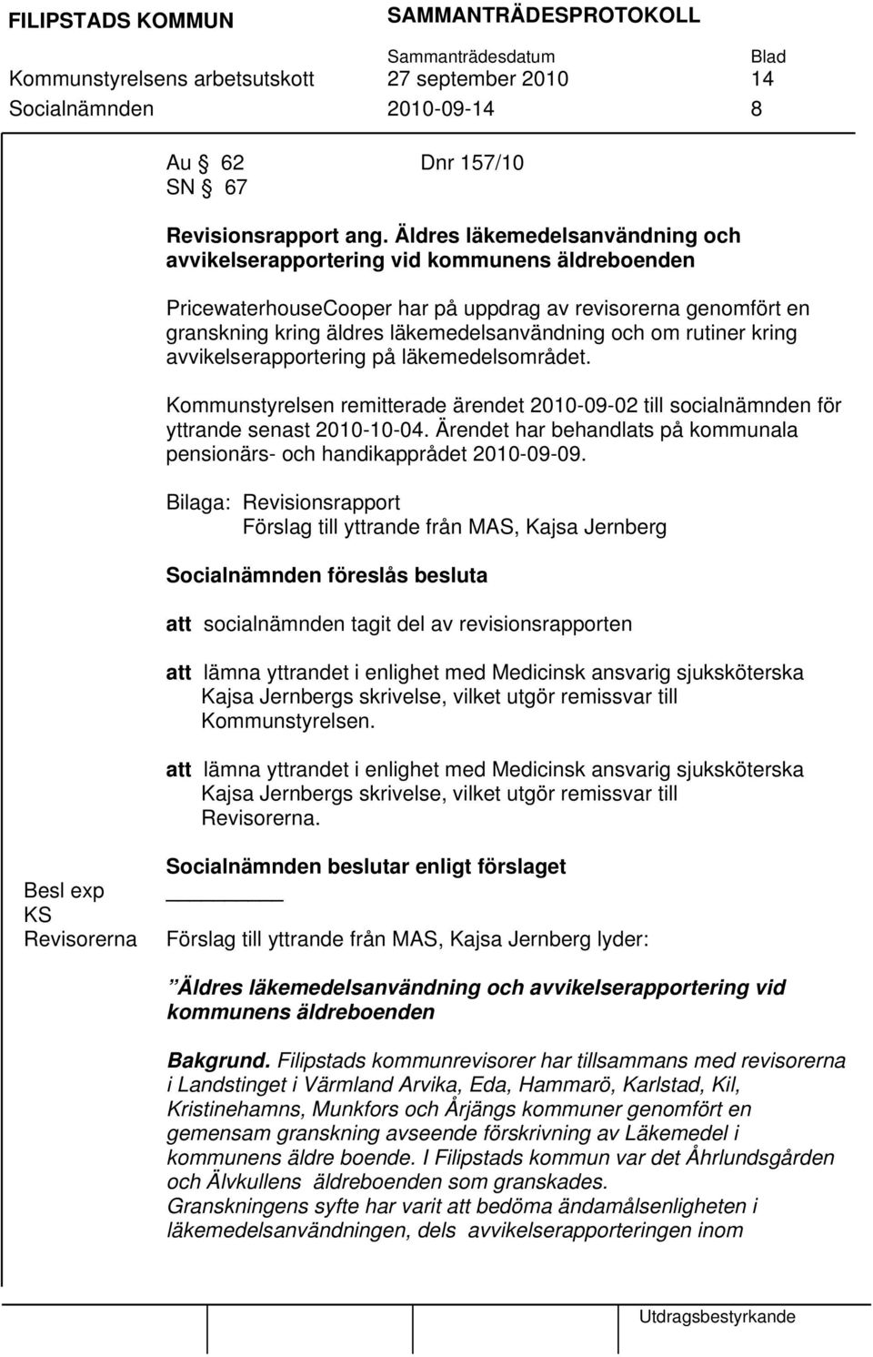 rutiner kring avvikelserapportering på läkemedelsområdet. Kommunstyrelsen remitterade ärendet 2010-09-02 till socialnämnden för yttrande senast 2010-10-04.