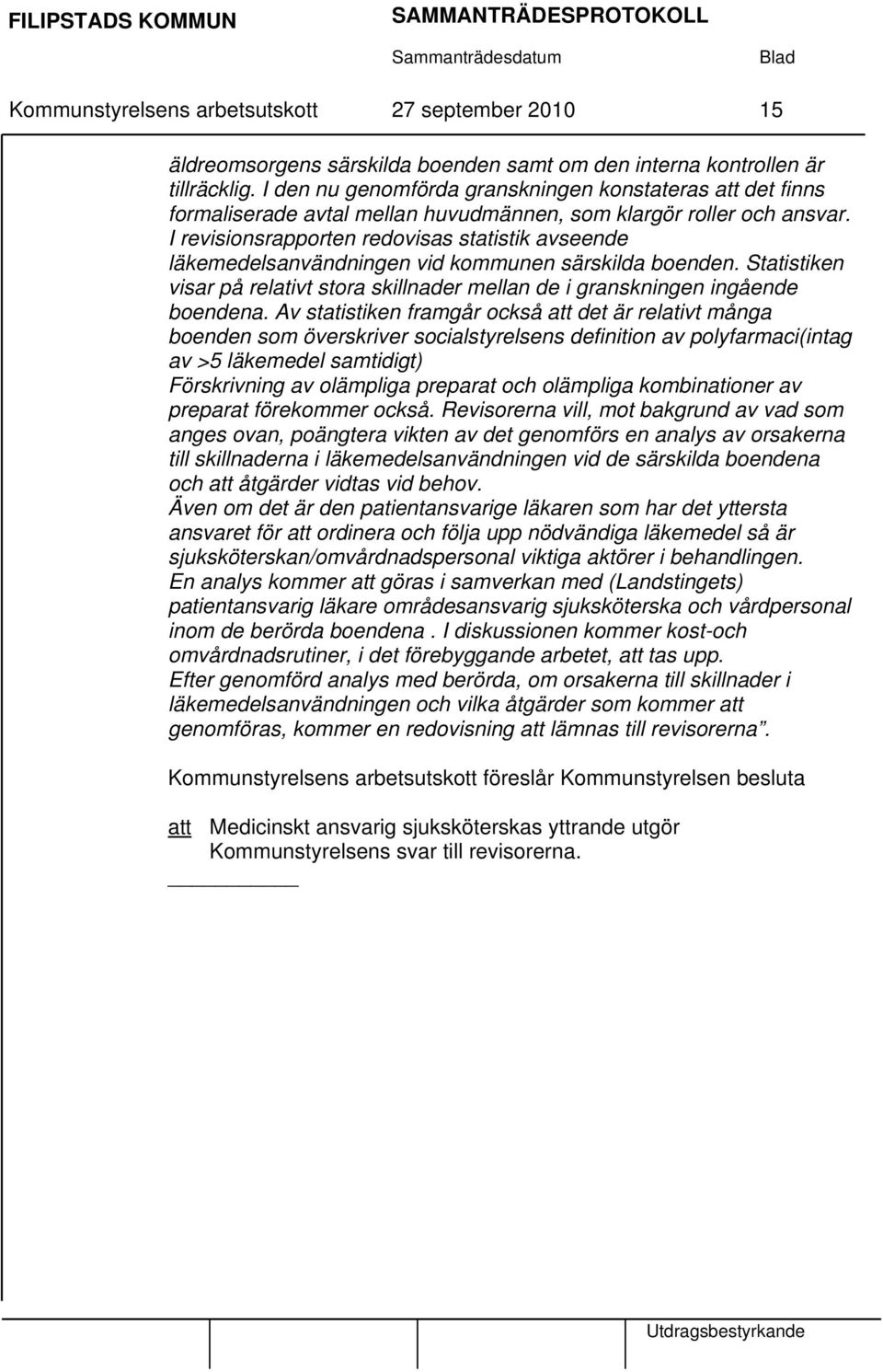 I revisionsrapporten redovisas statistik avseende läkemedelsanvändningen vid kommunen särskilda boenden. Statistiken visar på relativt stora skillnader mellan de i granskningen ingående boendena.