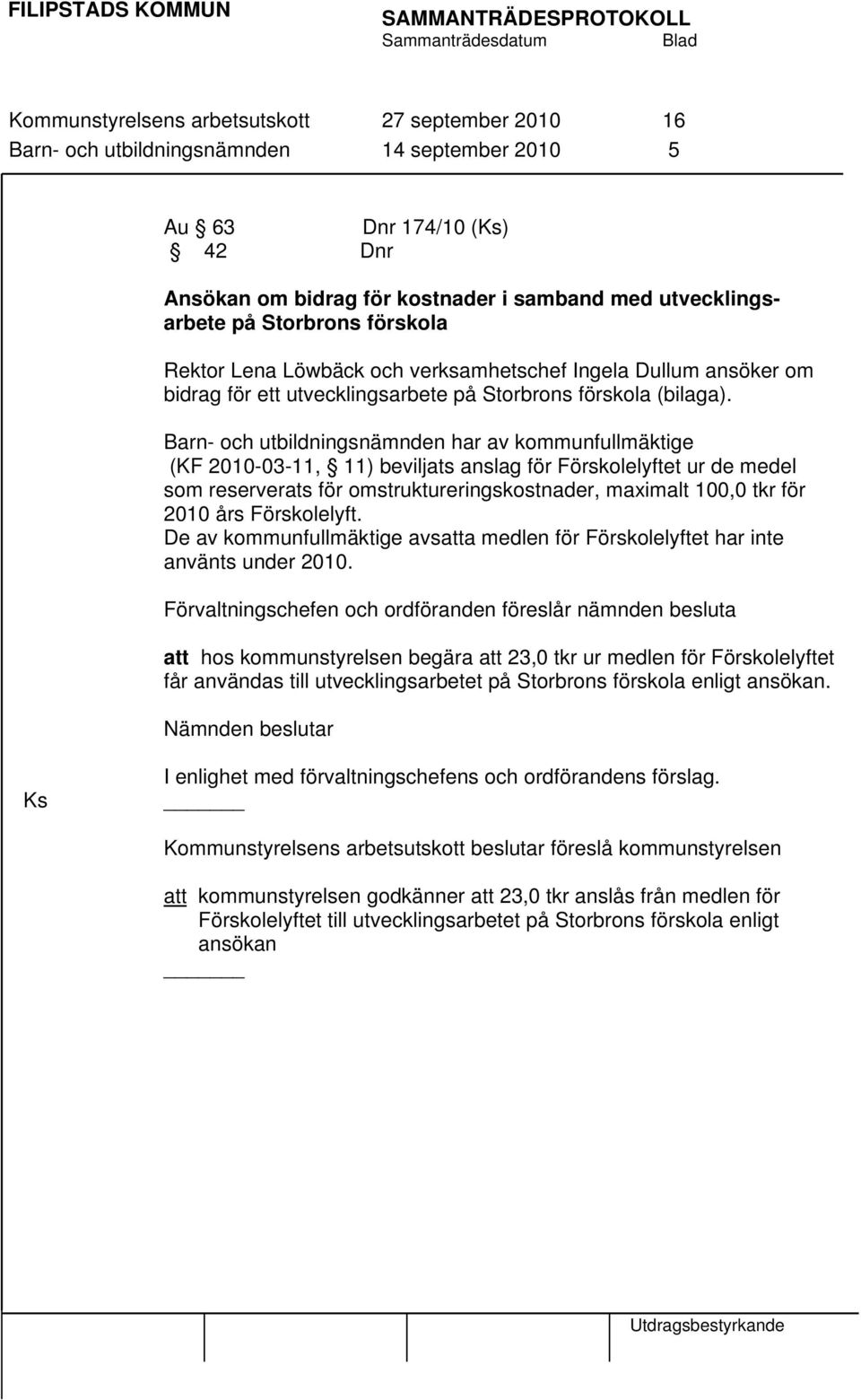 Barn- och utbildningsnämnden har av kommunfullmäktige (KF 2010-03-11, 11) beviljats anslag för Förskolelyftet ur de medel som reserverats för omstruktureringskostnader, maximalt 100,0 tkr för 2010