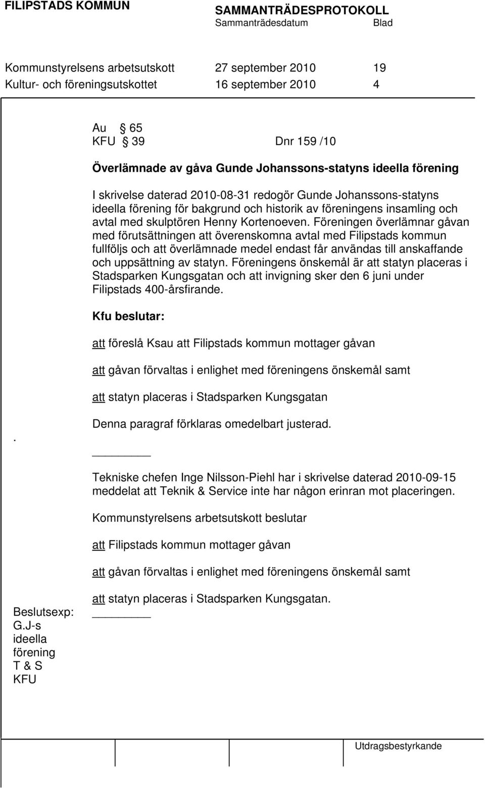 Föreningen överlämnar gåvan med förutsättningen att överenskomna avtal med Filipstads kommun fullföljs och att överlämnade medel endast får användas till anskaffande och uppsättning av statyn.