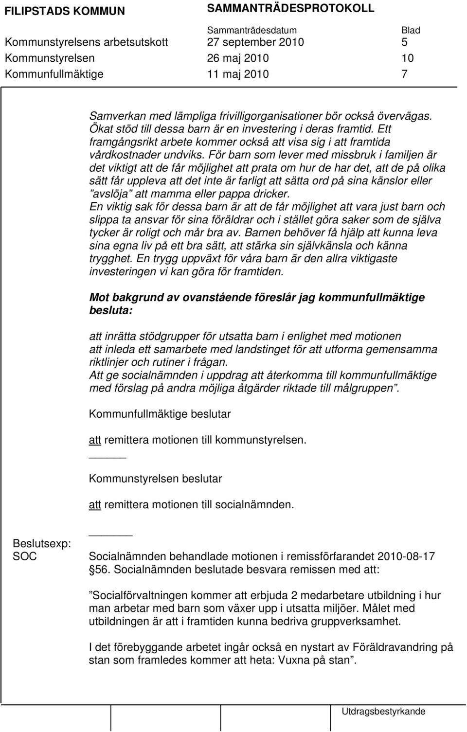 För barn som lever med missbruk i familjen är det viktigt att de får möjlighet att prata om hur de har det, att de på olika sätt får uppleva att det inte är farligt att sätta ord på sina känslor