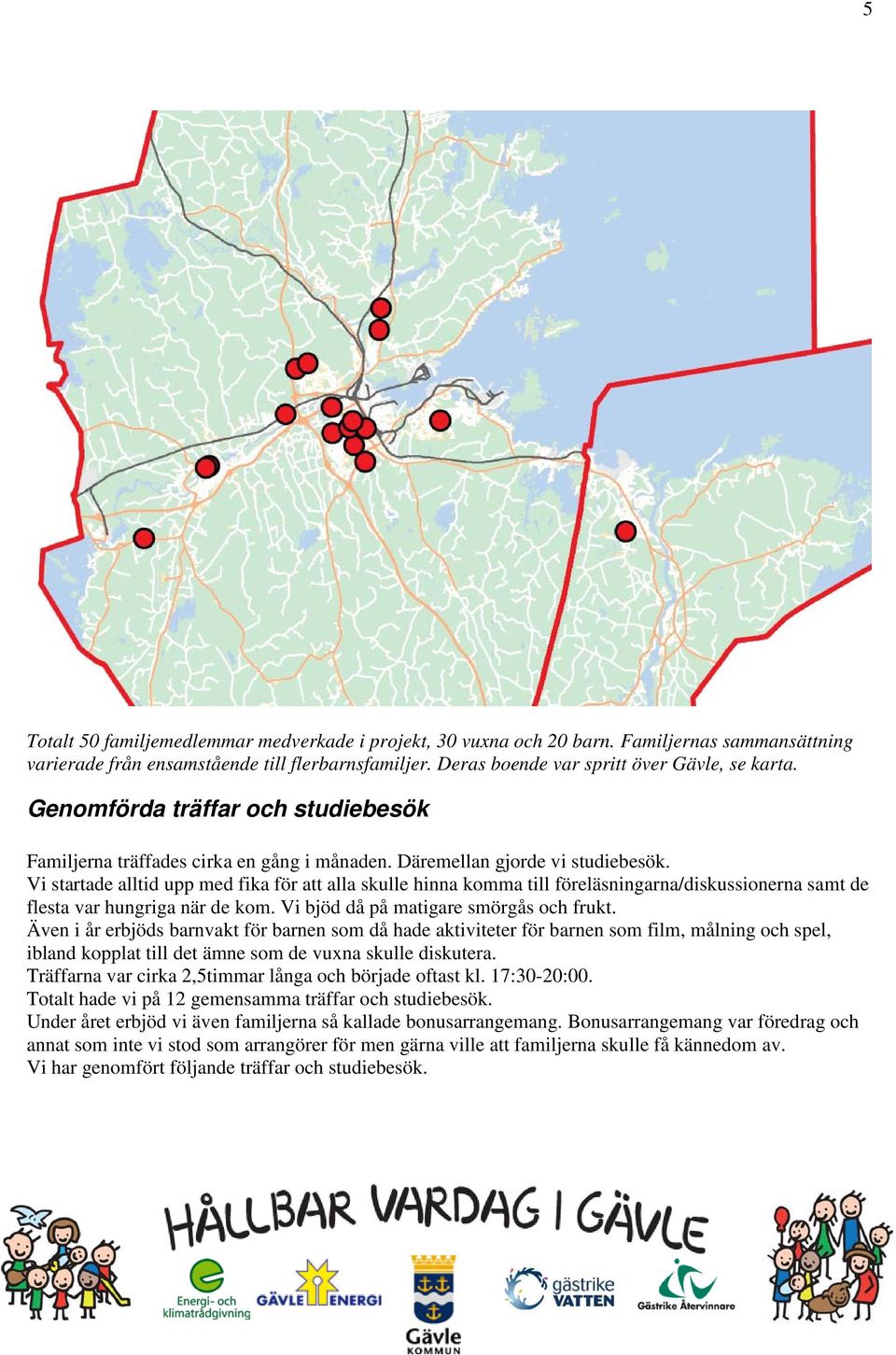 Vi startade alltid upp med fika för att alla skulle hinna komma till föreläsningarna/diskussionerna samt de flesta var hungriga när de kom. Vi bjöd då på matigare smörgås och frukt.