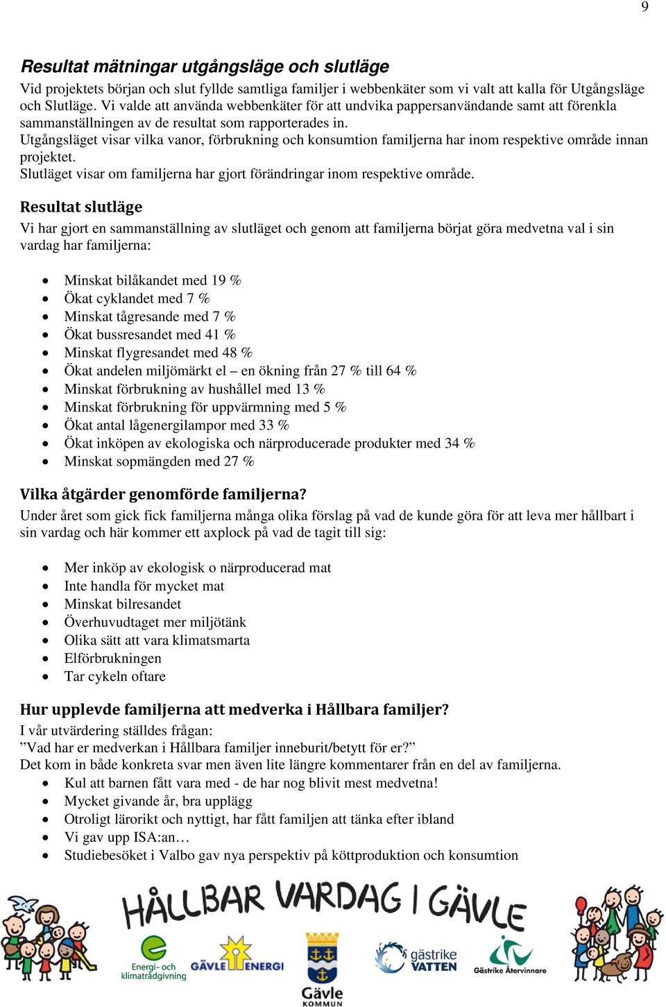 Utgångsläget visar vilka vanor, förbrukning och konsumtion familjerna har inom respektive område innan projektet. Slutläget visar om familjerna har gjort förändringar inom respektive område.