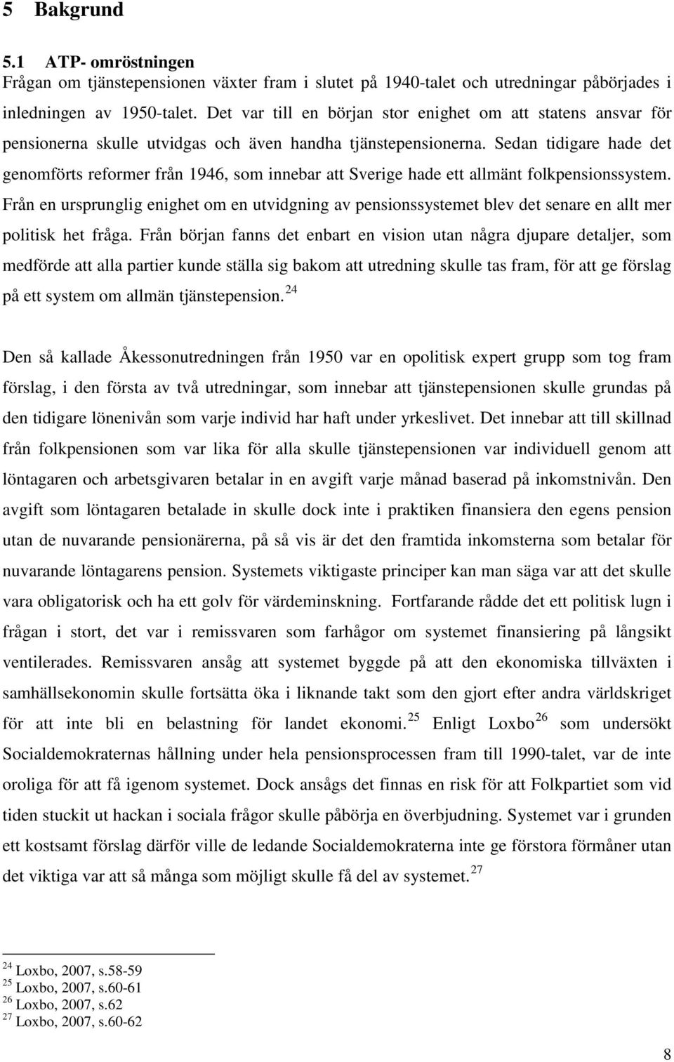 Sedan tidigare hade det genomförts reformer från 1946, som innebar att Sverige hade ett allmänt folkpensionssystem.