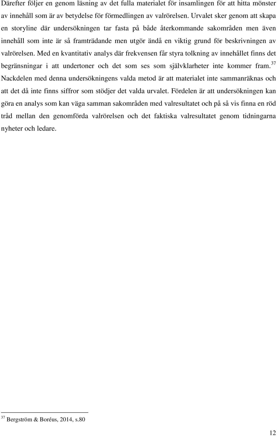 av valrörelsen. Med en kvantitativ analys där frekvensen får styra tolkning av innehållet finns det begränsningar i att undertoner och det som ses som självklarheter inte kommer fram.