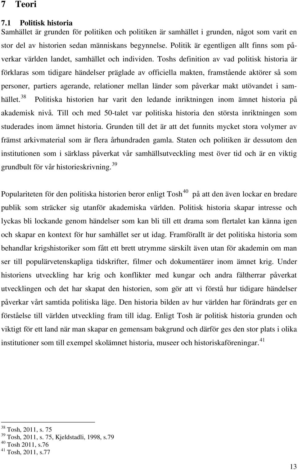 Toshs definition av vad politisk historia är förklaras som tidigare händelser präglade av officiella makten, framstående aktörer så som personer, partiers agerande, relationer mellan länder som