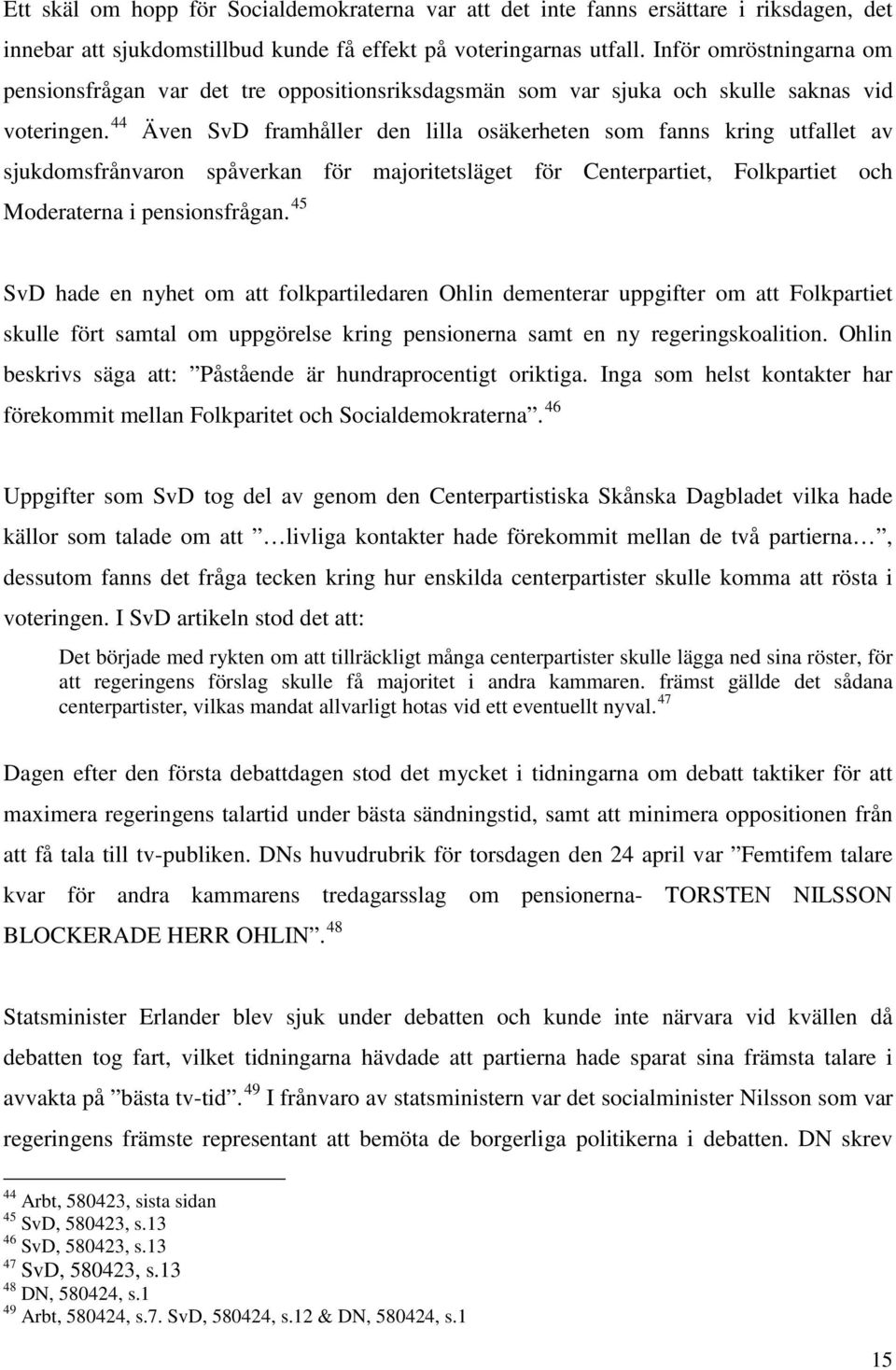 44 Även SvD framhåller den lilla osäkerheten som fanns kring utfallet av sjukdomsfrånvaron spåverkan för majoritetsläget för Centerpartiet, Folkpartiet och Moderaterna i pensionsfrågan.