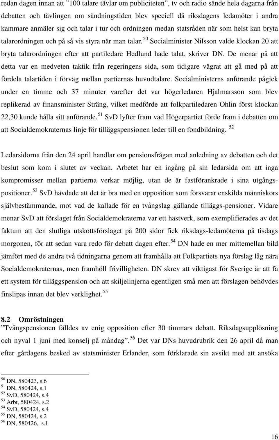 50 Socialminister Nilsson valde klockan 20 att bryta talarordningen efter att partiledare Hedlund hade talat, skriver DN.