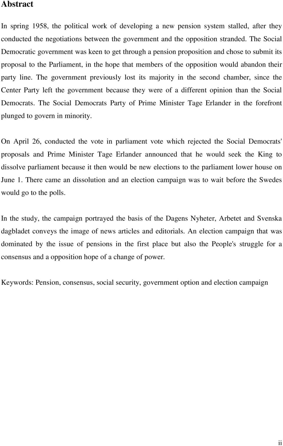 line. The government previously lost its majority in the second chamber, since the Center Party left the government because they were of a different opinion than the Social Democrats.