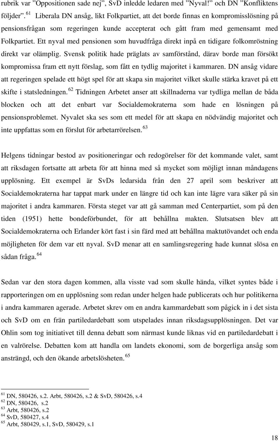 Ett nyval med pensionen som huvudfråga direkt inpå en tidigare folkomröstning direkt var olämplig.