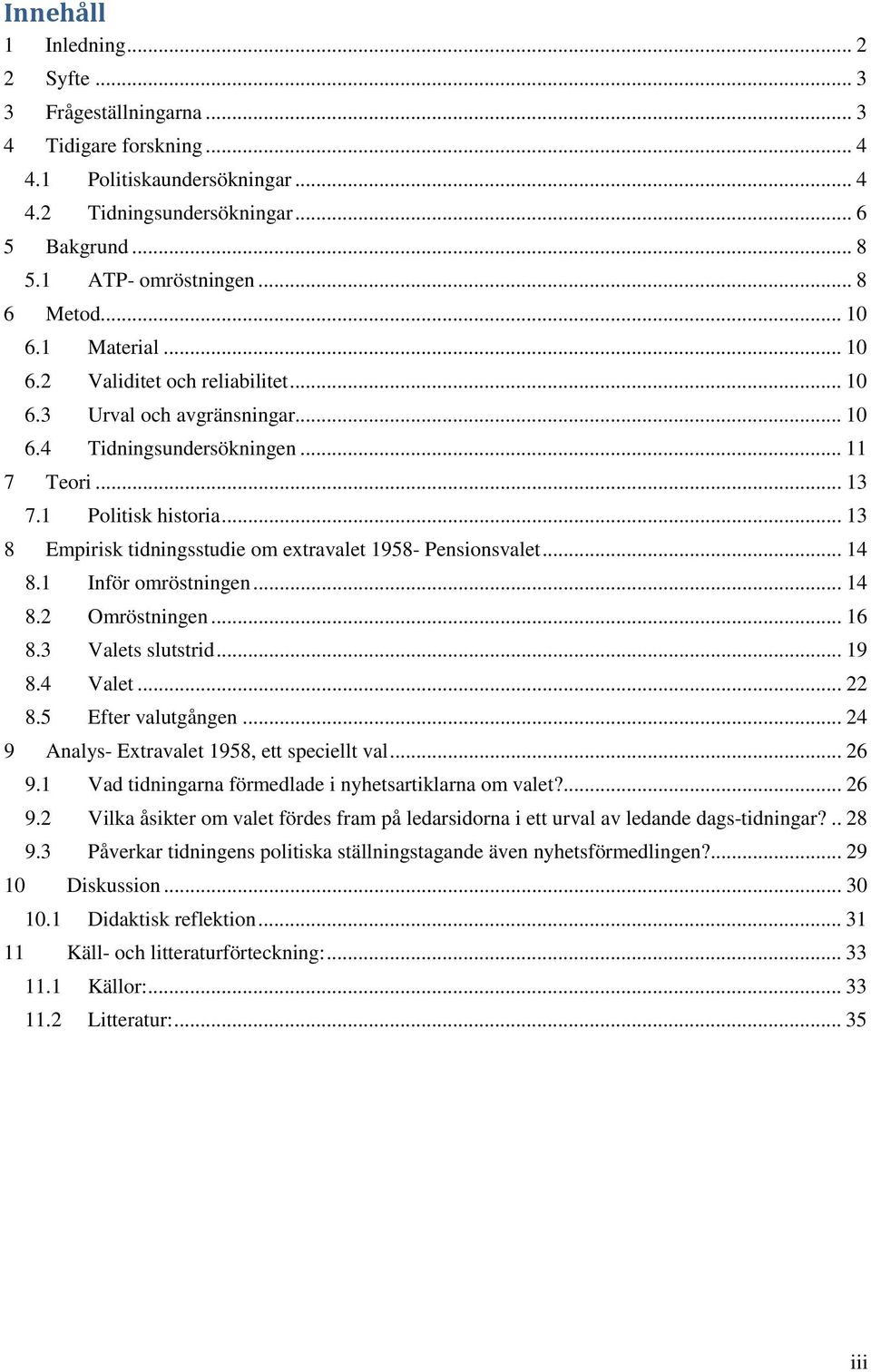 .. 13 8 Empirisk tidningsstudie om extravalet 1958- Pensionsvalet... 14 8.1 Inför omröstningen... 14 8.2 Omröstningen... 16 8.3 Valets slutstrid... 19 8.4 Valet... 22 8.5 Efter valutgången.