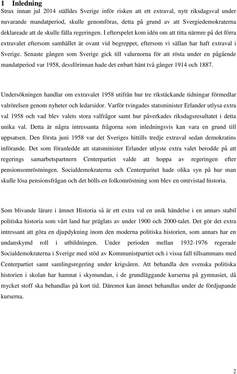 Senaste gången som Sverige gick till valurnorna för att rösta under en pågående mandatperiod var 1958, dessförinnan hade det enbart hänt två gånger 1914 och 1887.